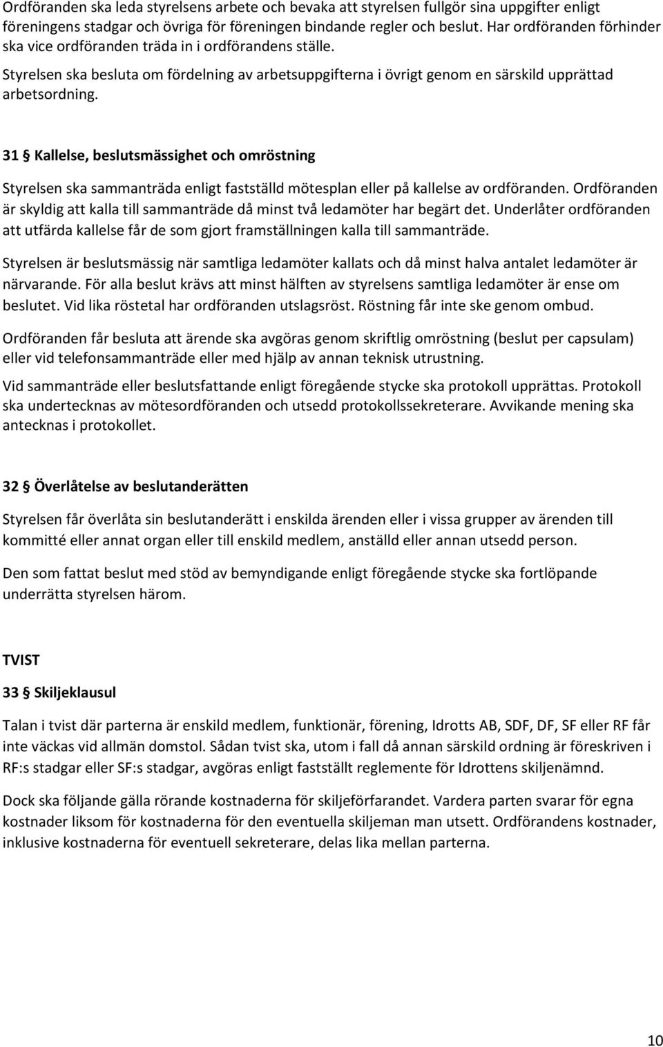 31 Kallelse, beslutsmässighet och omröstning Styrelsen ska sammanträda enligt fastställd mötesplan eller på kallelse av ordföranden.