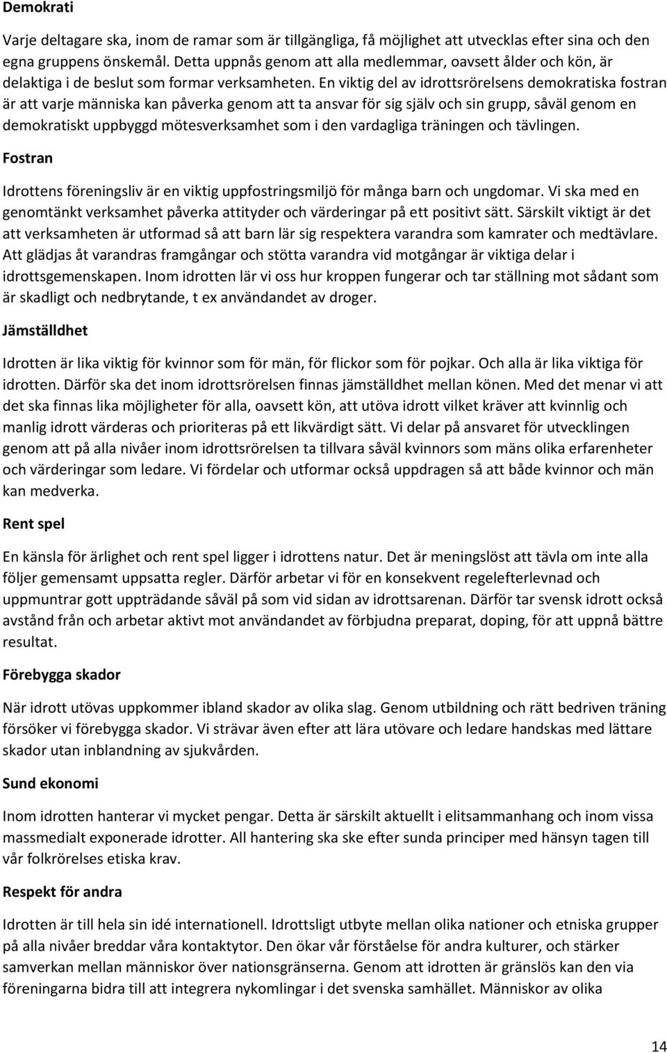 En viktig del av idrottsrörelsens demokratiska fostran är att varje människa kan påverka genom att ta ansvar för sig själv och sin grupp, såväl genom en demokratiskt uppbyggd mötesverksamhet som i