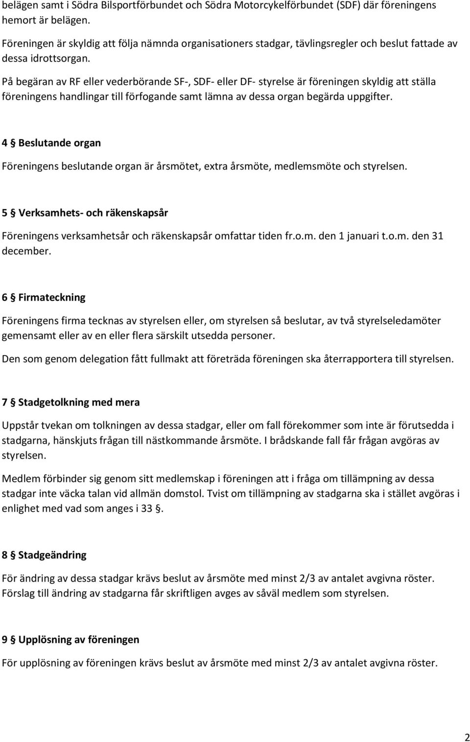 På begäran av RF eller vederbörande SF-, SDF- eller DF styrelse är föreningen skyldig att ställa föreningens handlingar till förfogande samt lämna av dessa organ begärda uppgifter.