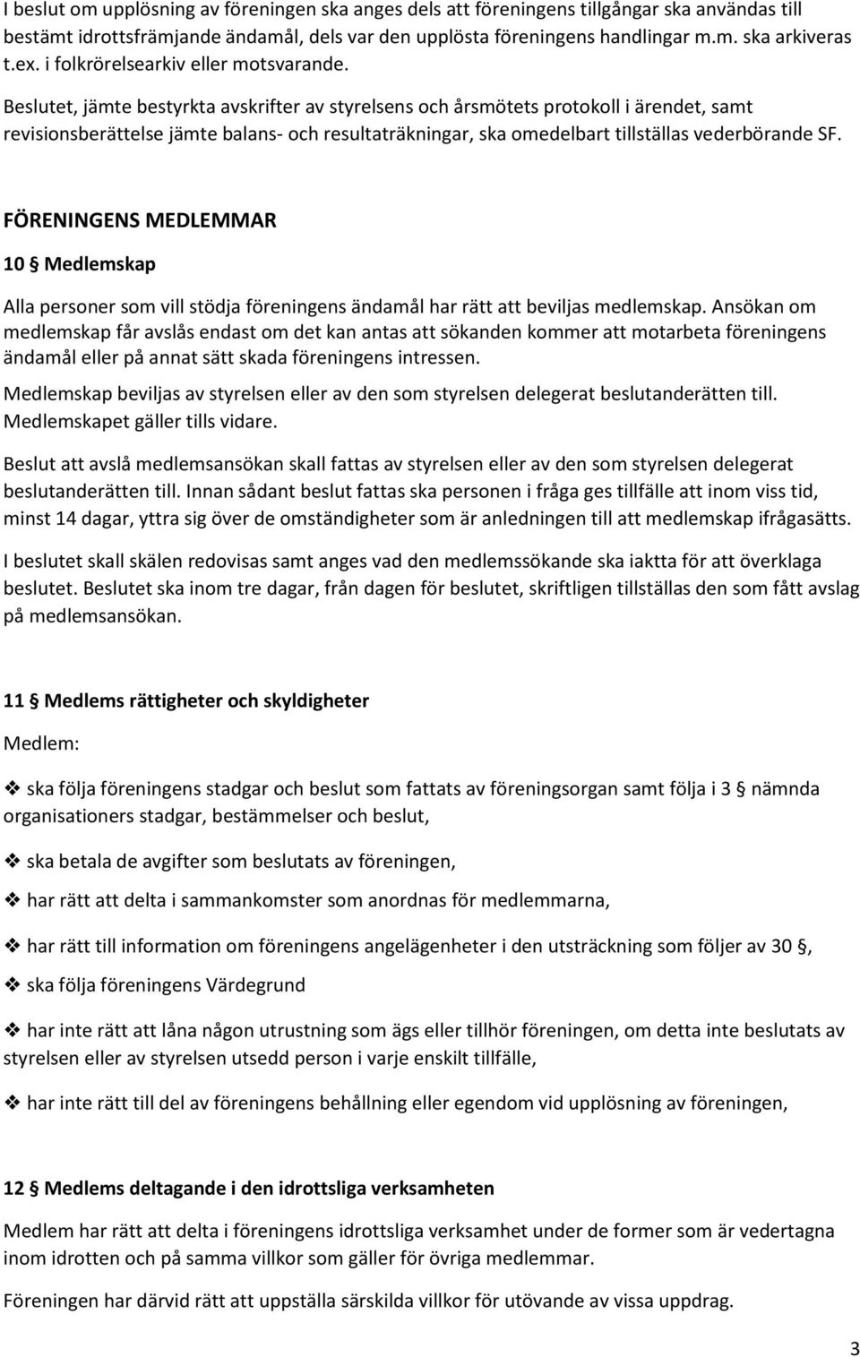 Beslutet, jämte bestyrkta avskrifter av styrelsens och årsmötets protokoll i ärendet, samt revisionsberättelse jämte balans- och resultaträkningar, ska omedelbart tillställas vederbörande SF.