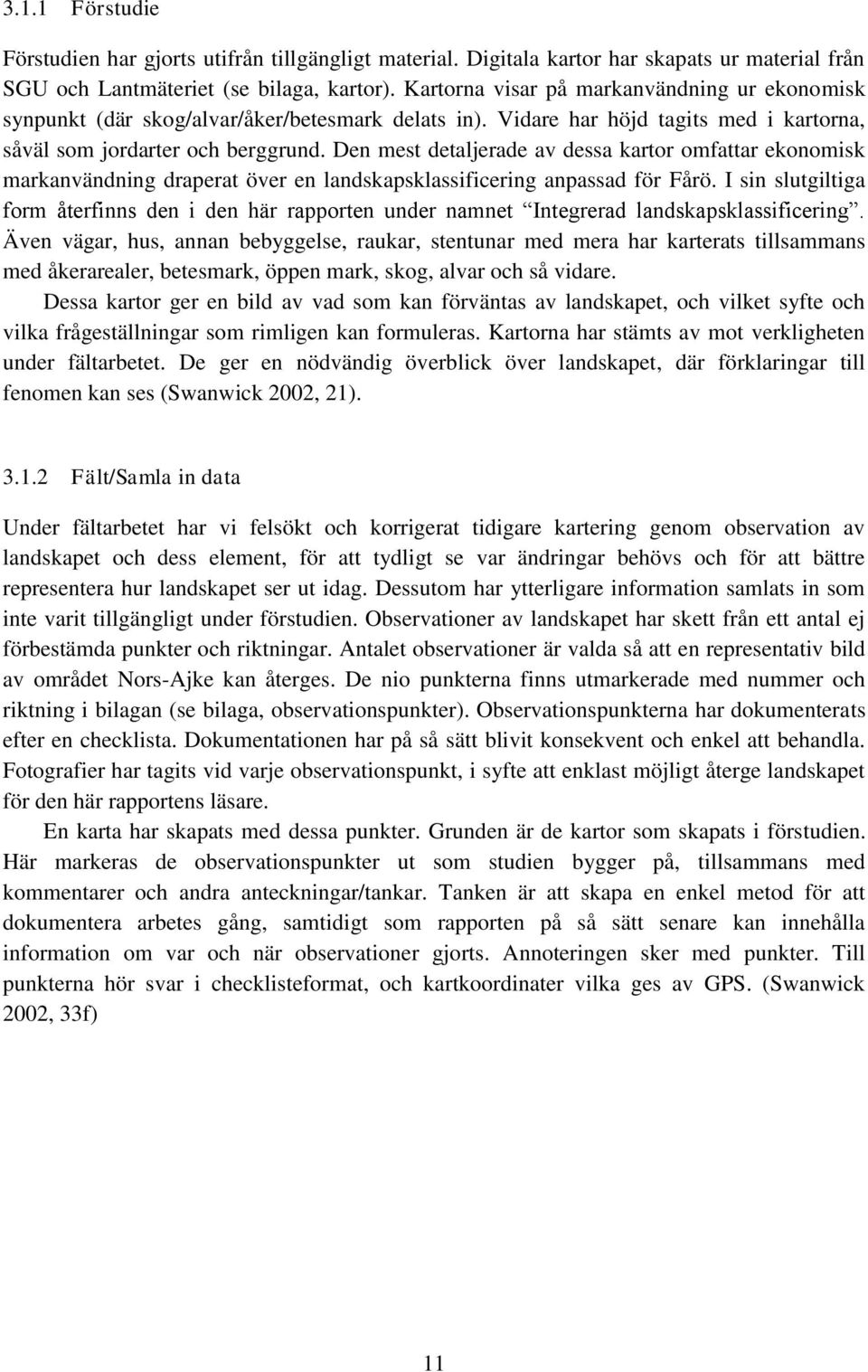 Den mest detaljerade av dessa kartor omfattar ekonomisk markanvändning draperat över en landskapsklassificering anpassad för Fårö.