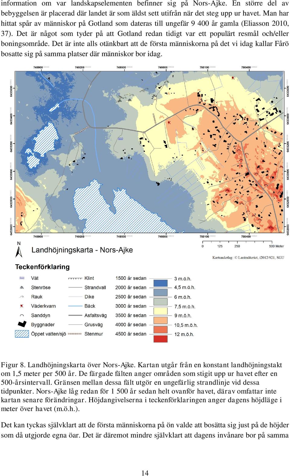 Det är något som tyder på att Gotland redan tidigt var ett populärt resmål och/eller boningsområde.