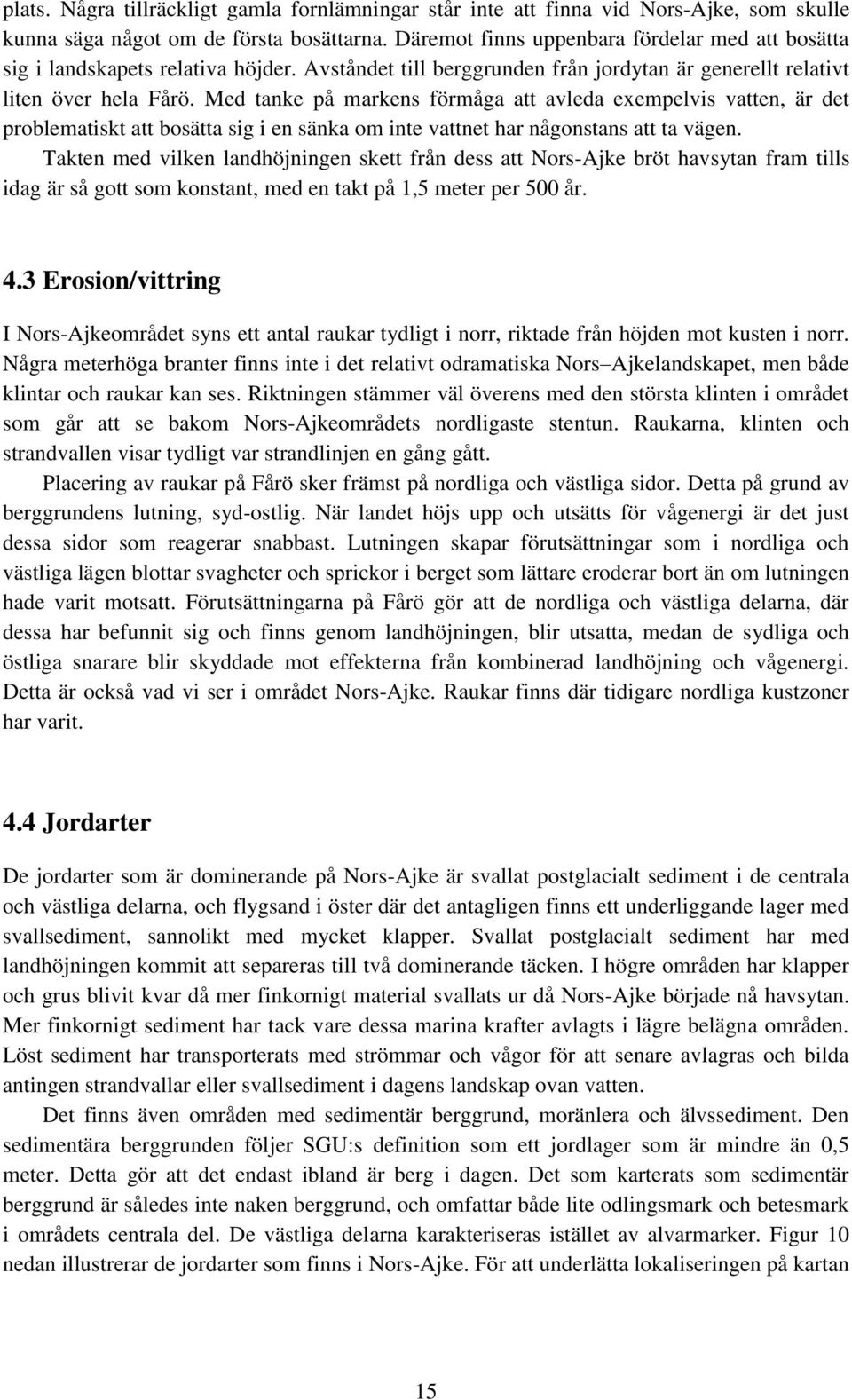 Med tanke på markens förmåga att avleda exempelvis vatten, är det problematiskt att bosätta sig i en sänka om inte vattnet har någonstans att ta vägen.