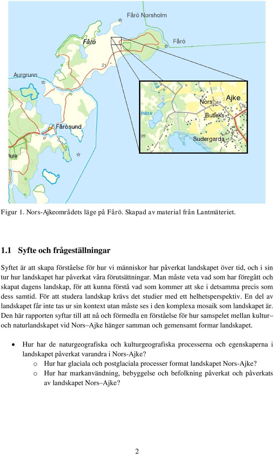 För att studera landskap krävs det studier med ett helhetsperspektiv. En del av landskapet får inte tas ur sin kontext utan måste ses i den komplexa mosaik som landskapet är.