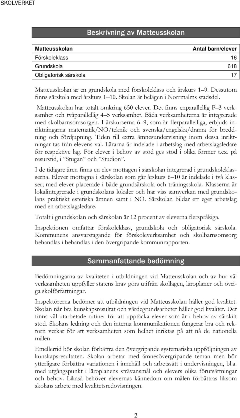 Båda verksamheterna är integrerade med skolbarnsomsorgen.
