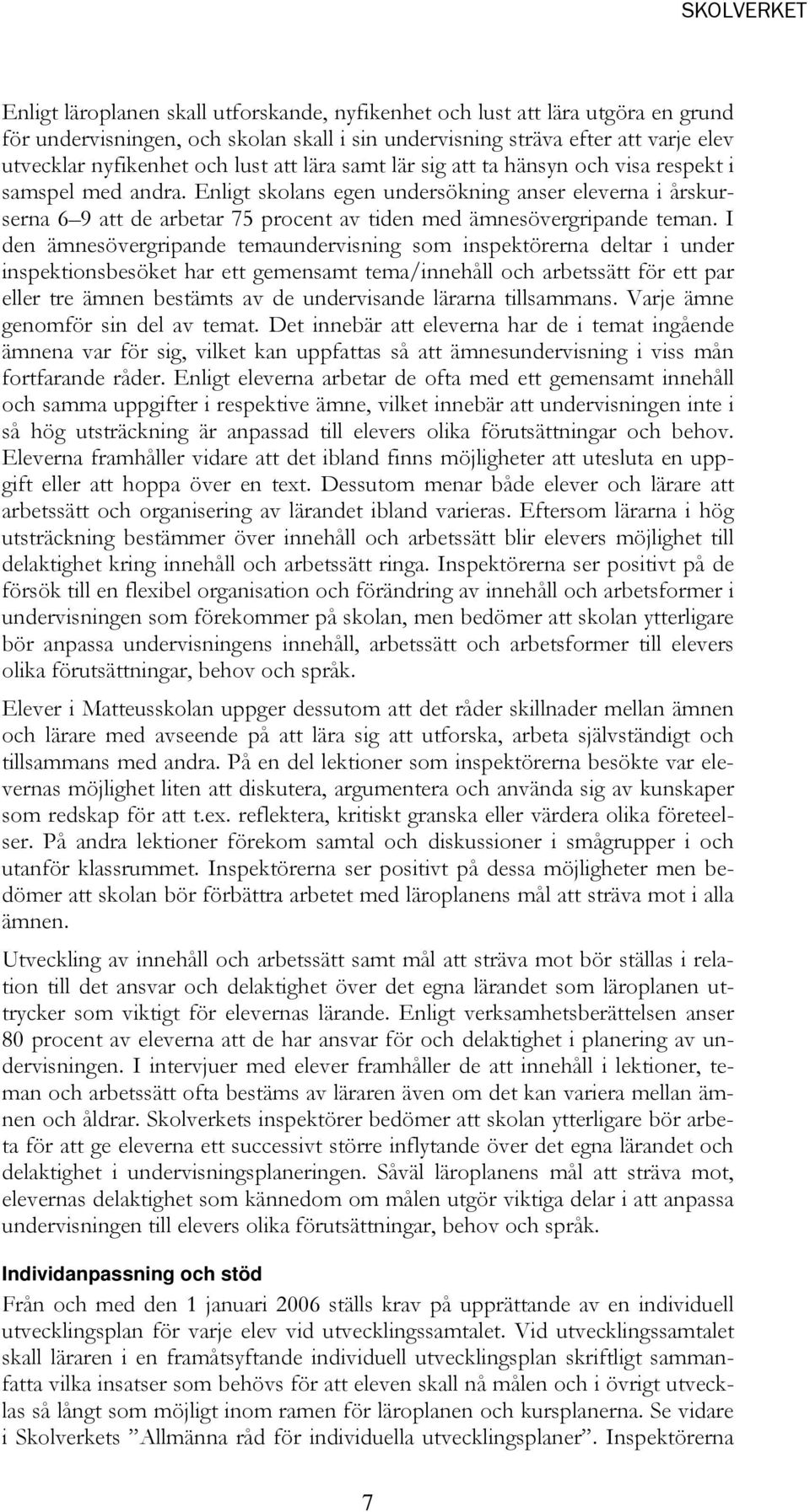 I den ämnesövergripande temaundervisning som inspektörerna deltar i under inspektionsbesöket har ett gemensamt tema/innehåll och arbetssätt för ett par eller tre ämnen bestämts av de undervisande