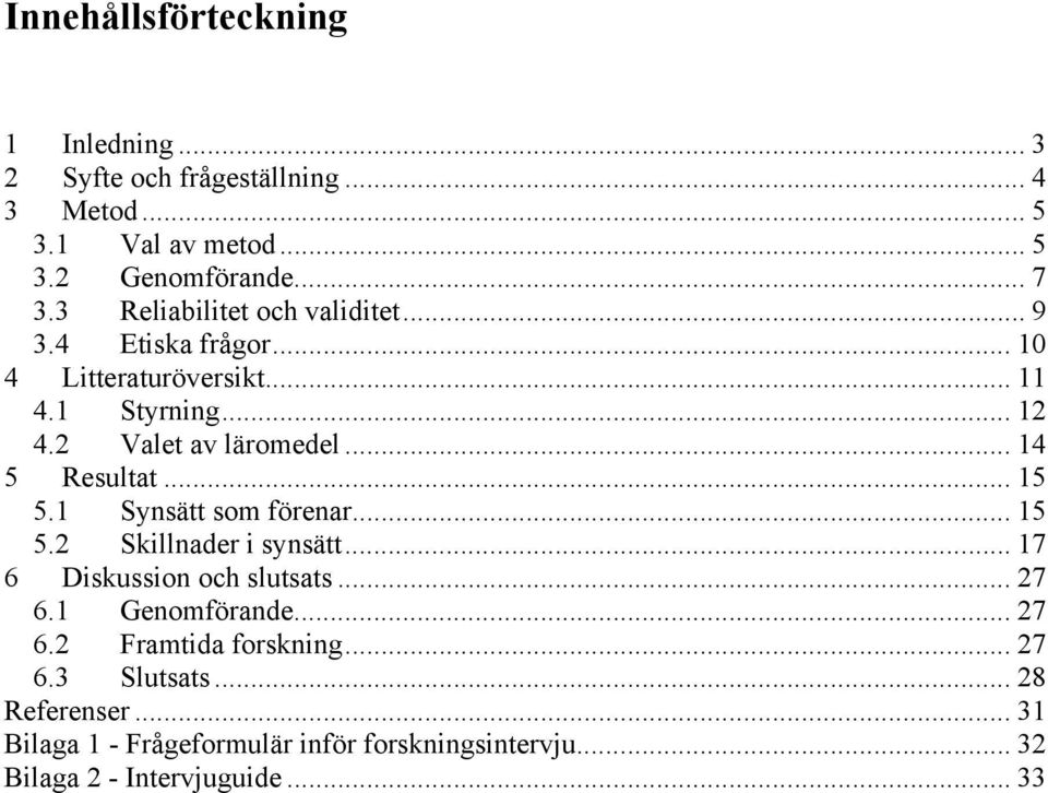 .. 14 5 Resultat... 15 5.1 Synsätt som förenar... 15 5.2 Skillnader i synsätt... 17 6 Diskussion och slutsats... 27 6.1 Genomförande.