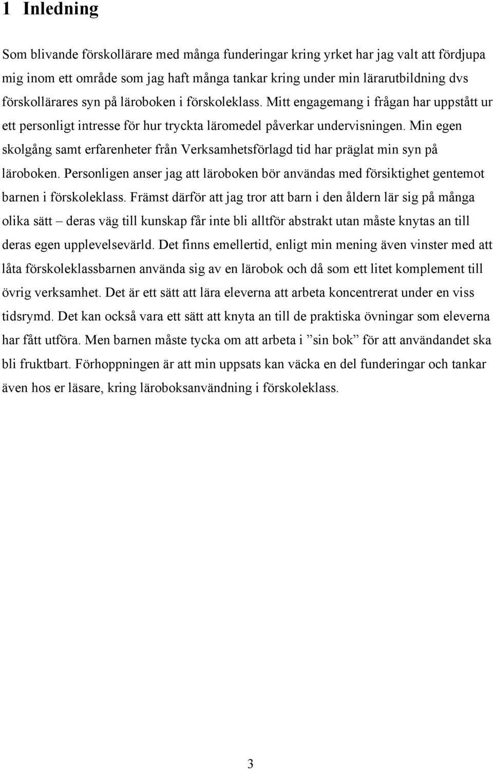 Min egen skolgång samt erfarenheter från Verksamhetsförlagd tid har präglat min syn på läroboken. Personligen anser jag att läroboken bör användas med försiktighet gentemot barnen i förskoleklass.