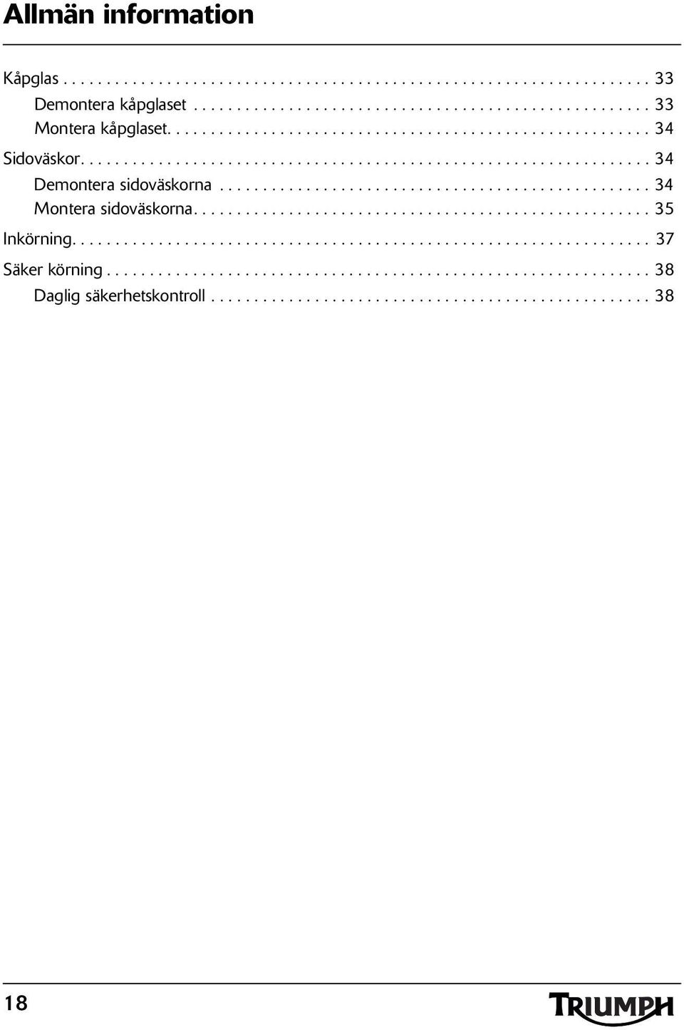 ................................................. 34 Montera sidoväskorna..................................................... 35 Inkörning................................................................... 37 Säker körning.