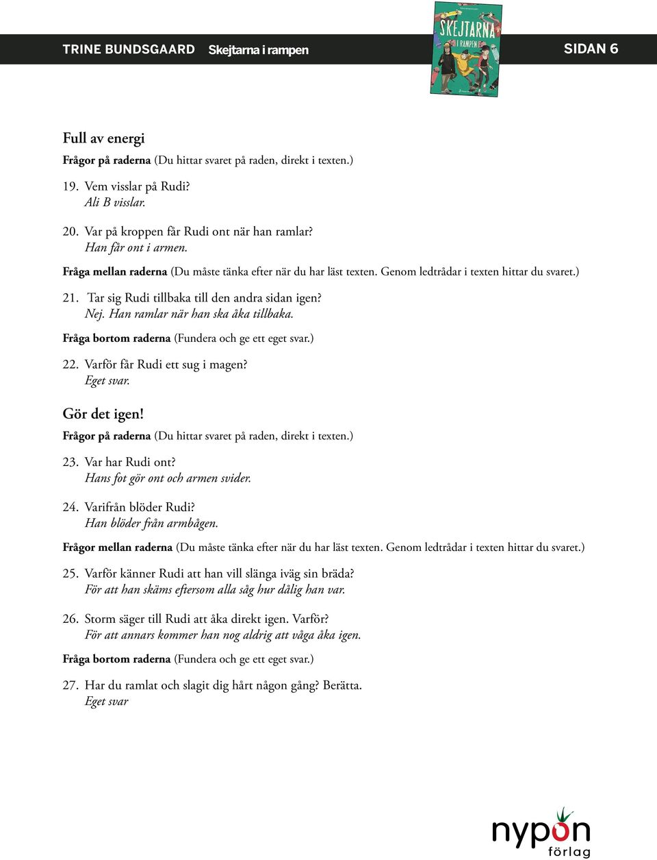 Frågor mellan raderna (Du måste tänka efter när du har läst texten. Genom ledtrådar i texten hittar du svaret.) 25. Varför känner Rudi att han vill slänga iväg sin bräda?