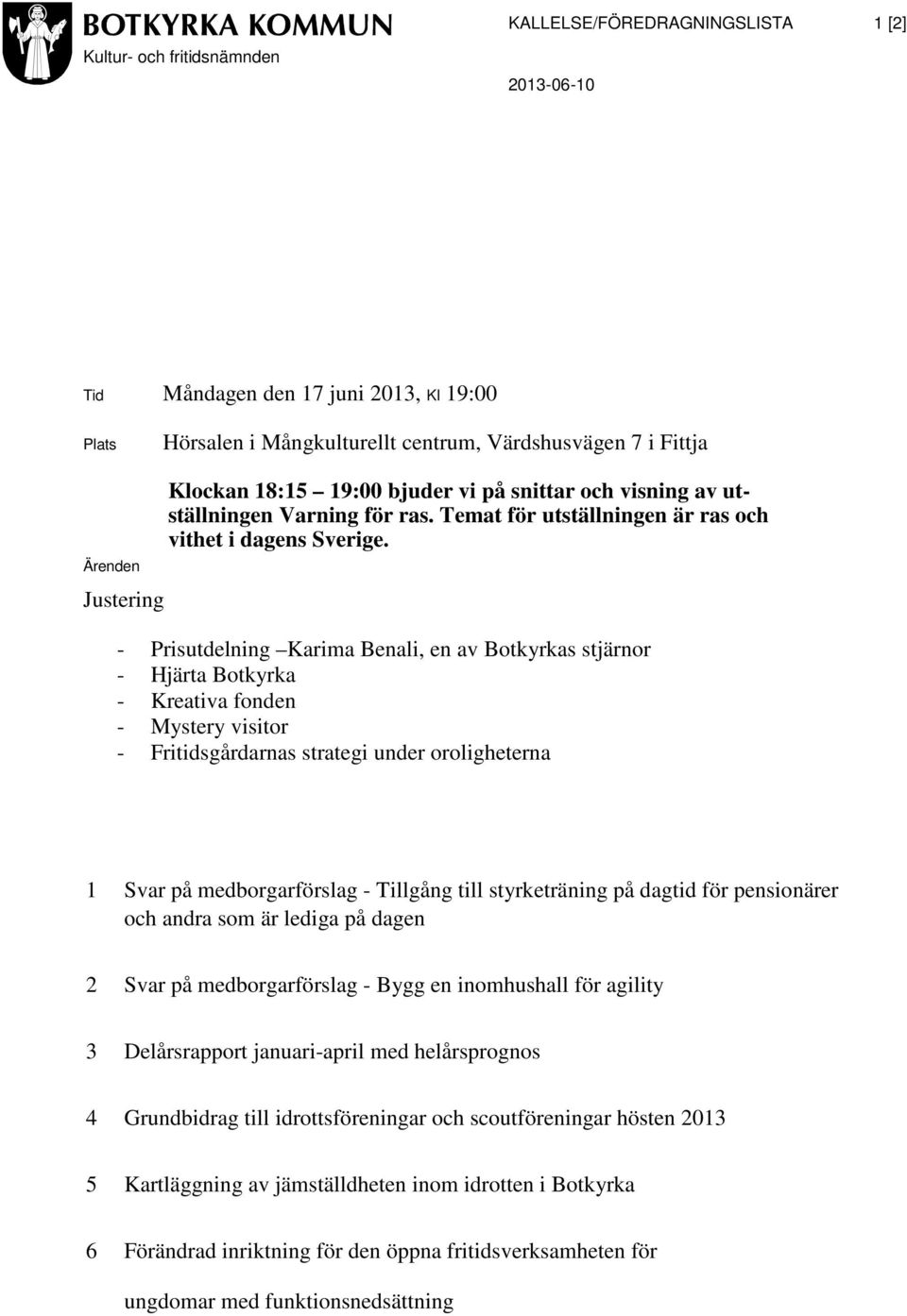 - Prisutdelning Karima Benali, en av Botkyrkas stjärnor - Hjärta Botkyrka - Kreativa fonden - Mystery visitor - Fritidsgårdarnas strategi under oroligheterna 1 Svar på medborgarförslag - Tillgång