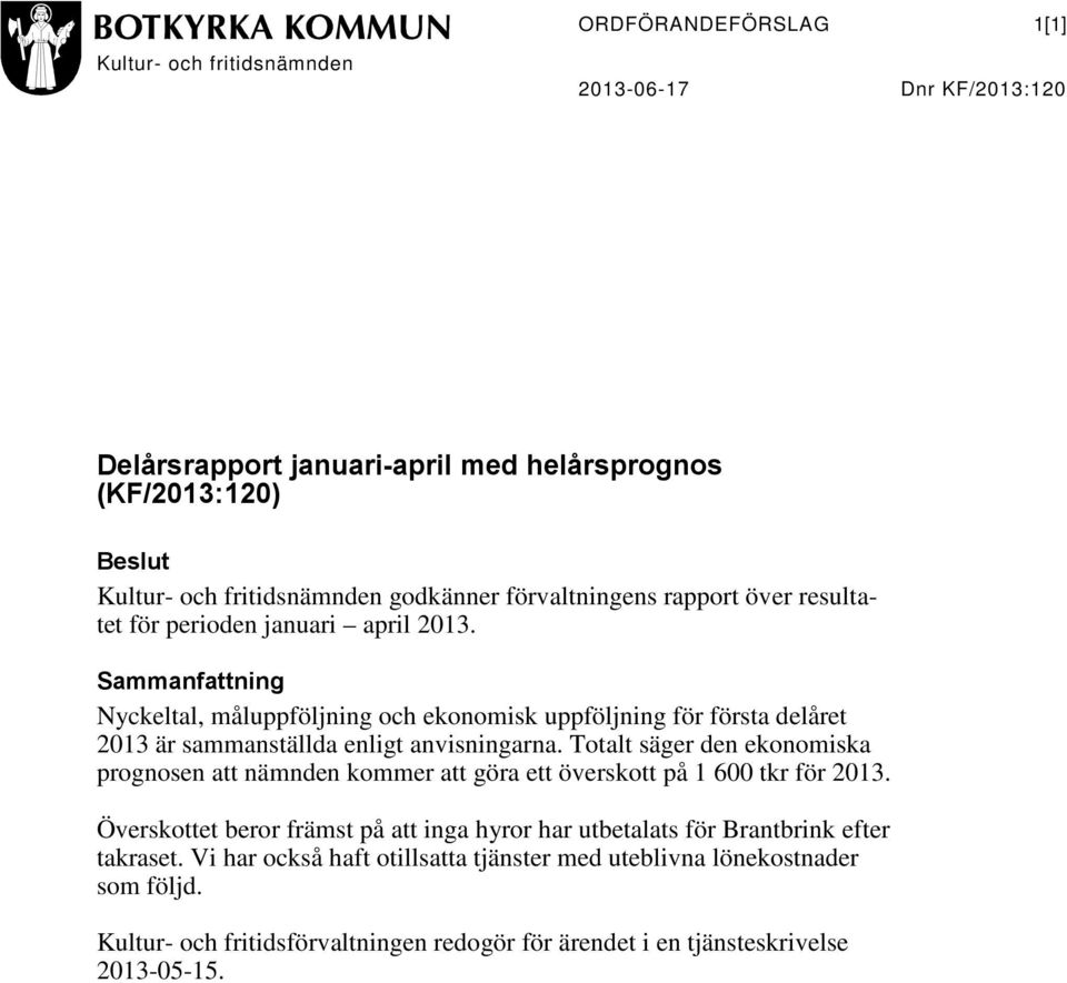 Sammanfattning Nyckeltal, måluppföljning och ekonomisk uppföljning för första delåret 2013 är sammanställda enligt anvisningarna.