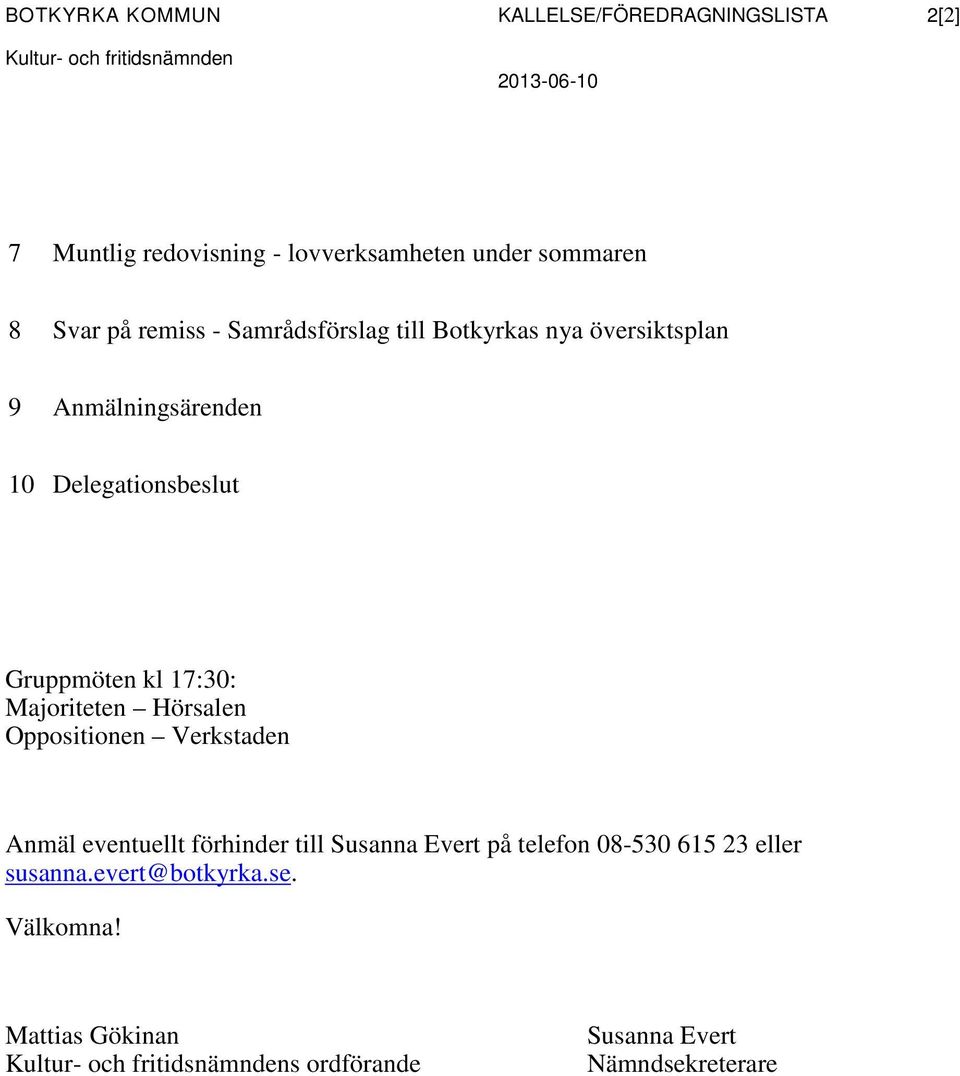 Gruppmöten kl 17:30: Majoriteten Hörsalen Oppositionen Verkstaden Anmäl eventuellt förhinder till Susanna Evert på telefon