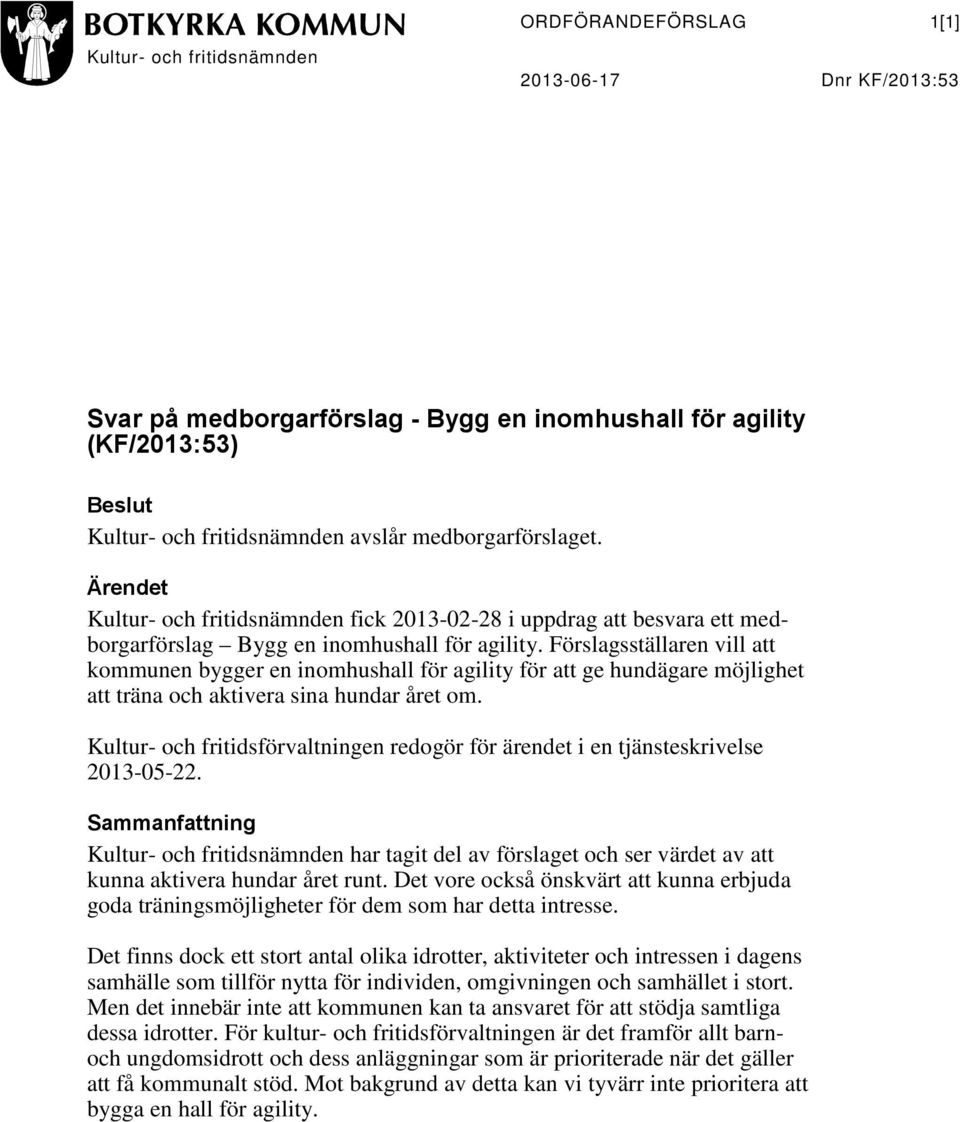 Förslagsställaren vill att kommunen bygger en inomhushall för agility för att ge hundägare möjlighet att träna och aktivera sina hundar året om.