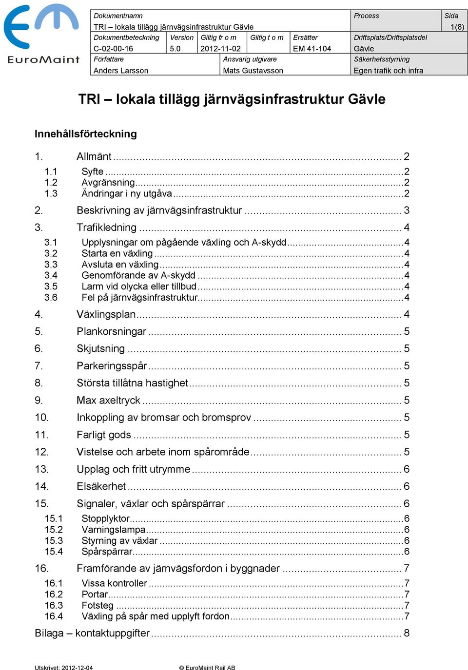 Allmänt... 2 1.1 Syfte... 2 1.2 Avgränsning... 2 1.3 Ändringar i ny utgåva... 2 2. Beskrivning av järnvägsinfrastruktur... 3 3. Trafikledning... 4 3.1 Upplysningar om pågående växling och A-skydd.