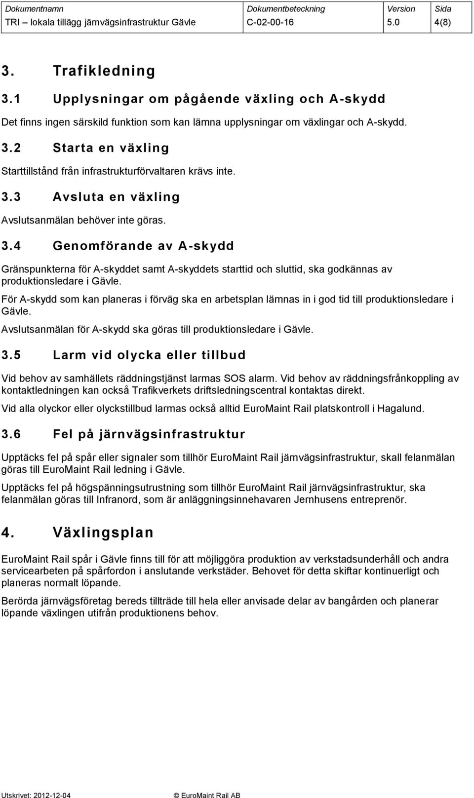 2 Starta en växling Starttillstånd från infrastrukturförvaltaren krävs inte. 3.