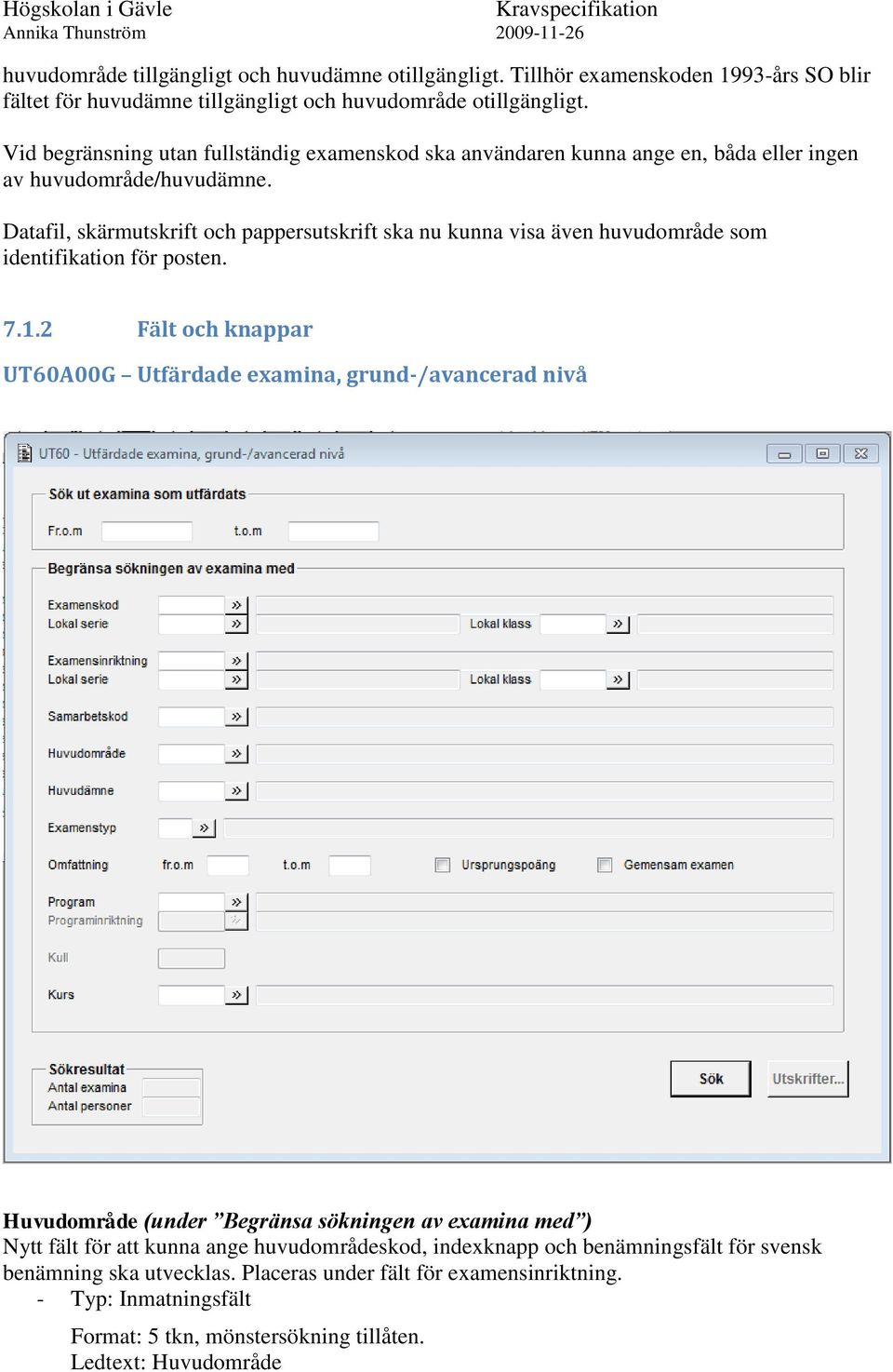 Datafil, skärmutskrift och pappersutskrift ska nu kunna visa även huvudområde som identifikation för posten. 7.1.