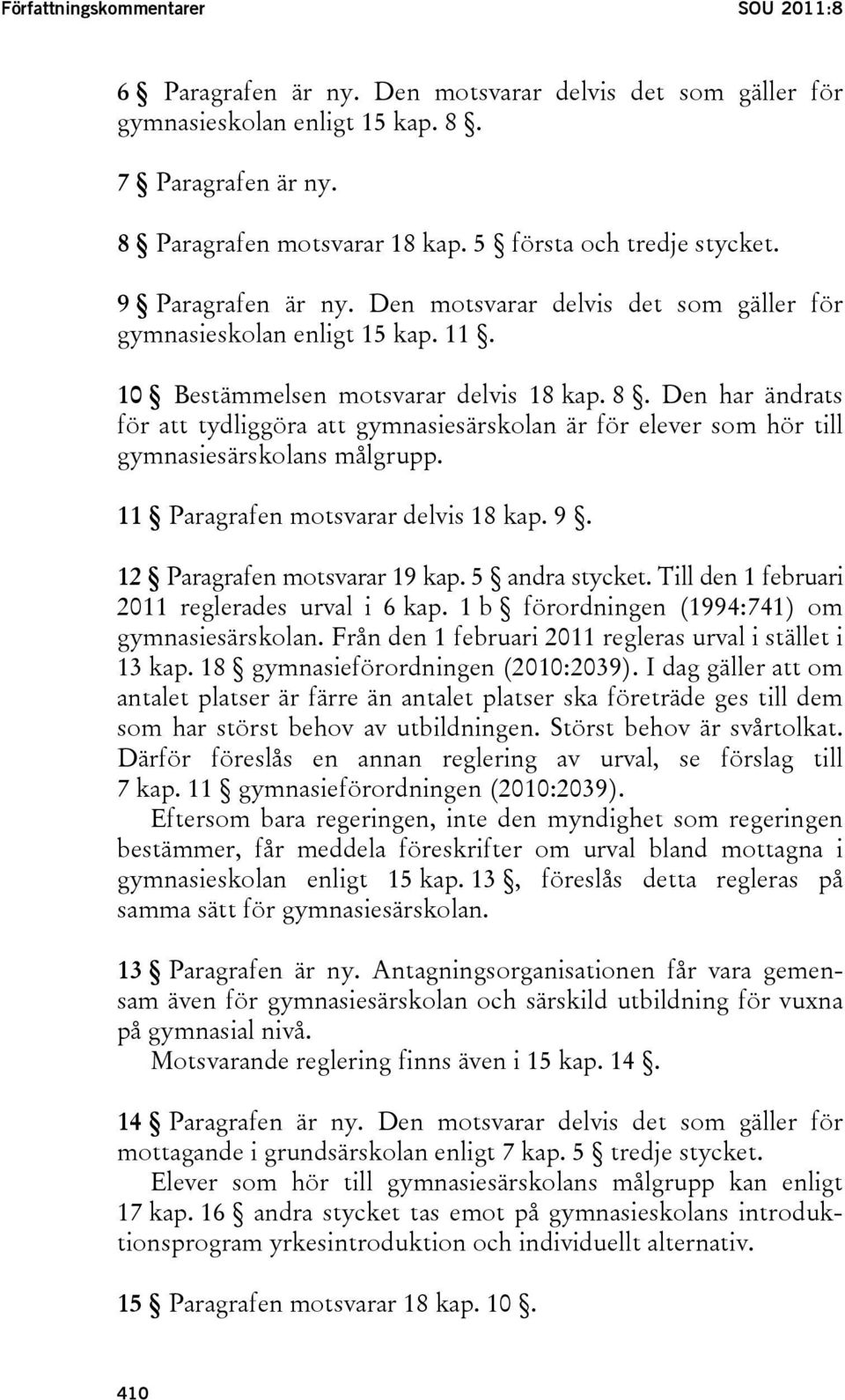 Den har ändrats för att tydliggöra att gymnasiesärskolan är för elever som hör till gymnasiesärskolans målgrupp. 11 Paragrafen motsvarar delvis 18 kap. 9. 12 Paragrafen motsvarar 19 kap.