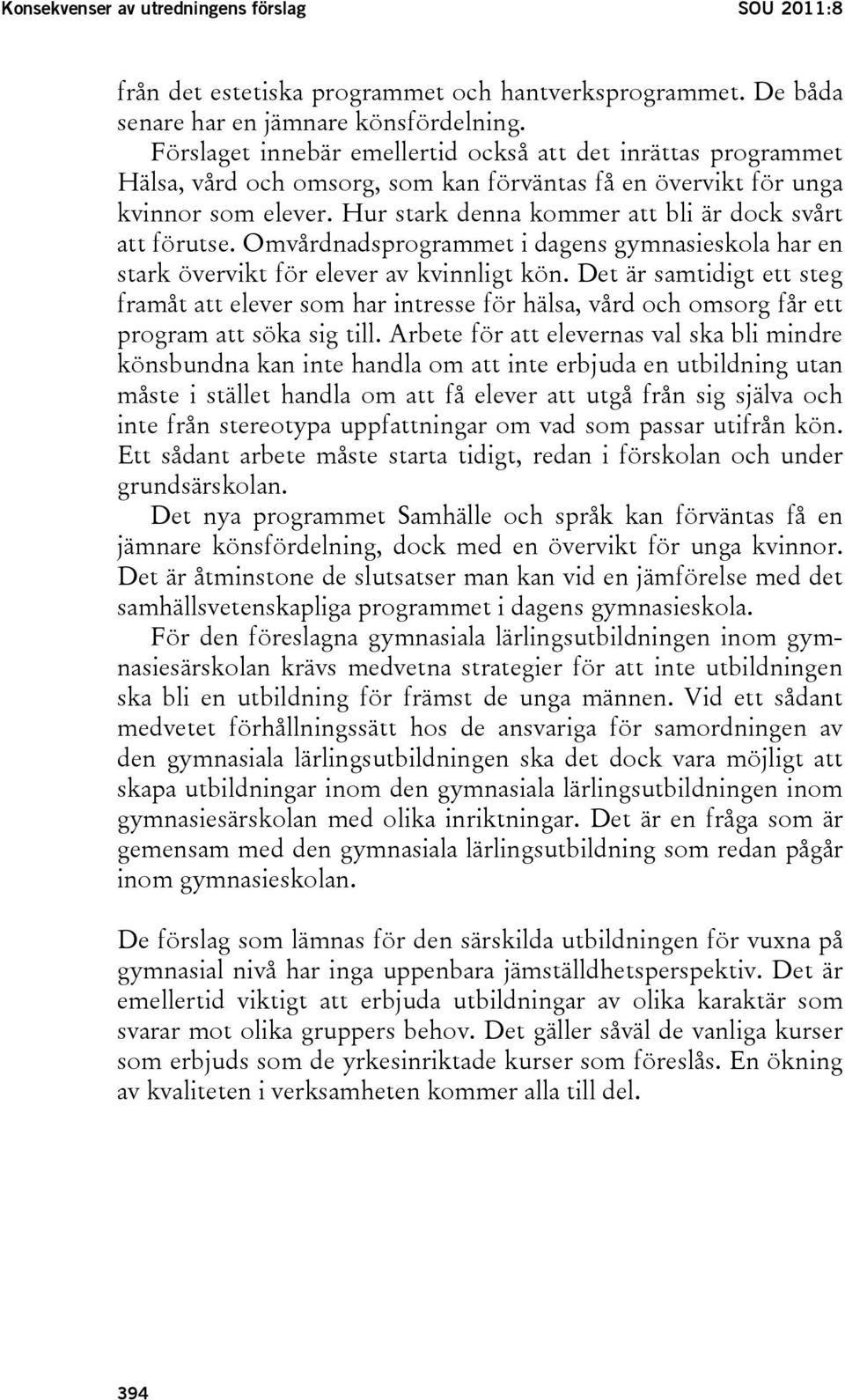 Hur stark denna kommer att bli är dock svårt att förutse. Omvårdnadsprogrammet i dagens gymnasieskola har en stark övervikt för elever av kvinnligt kön.