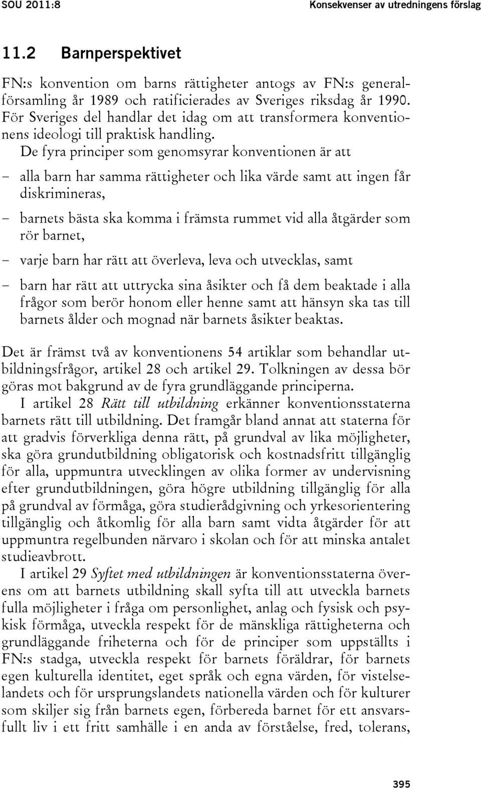 De fyra principer som genomsyrar konventionen är att - alla barn har samma rättigheter och lika värde samt att ingen får diskrimineras, - barnets bästa ska komma i främsta rummet vid alla åtgärder