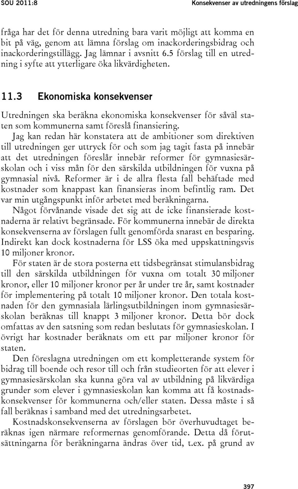 3 Ekonomiska konsekvenser Utredningen ska beräkna ekonomiska konsekvenser för såväl staten som kommunerna samt föreslå finansiering.