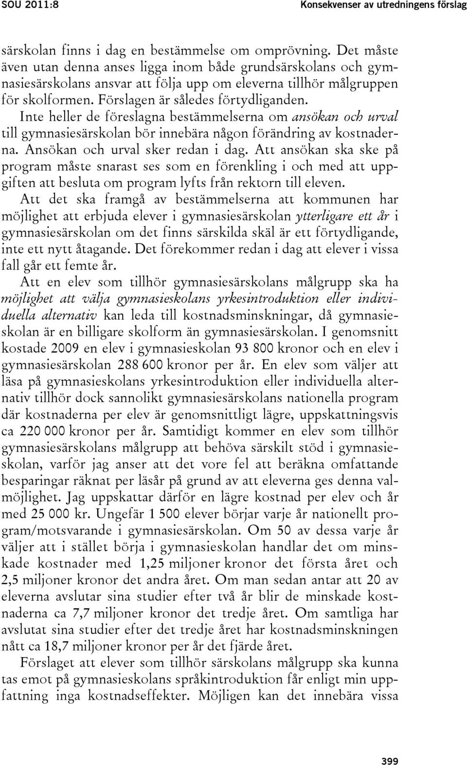 Inte heller de föreslagna bestämmelserna om ansökan och urval till gymnasiesärskolan bör innebära någon förändring av kostnaderna. Ansökan och urval sker redan i dag.