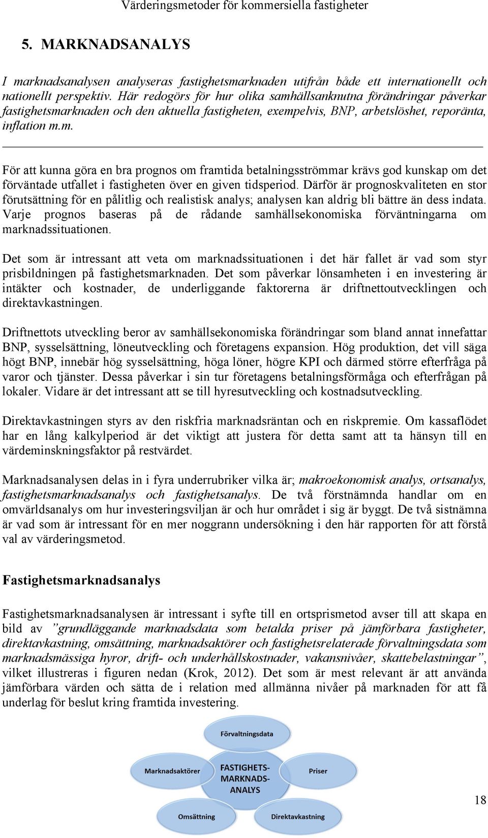 Därför är prognoskvaliteten en stor förutsättning för en pålitlig och realistisk analys; analysen kan aldrig bli bättre än dess indata.