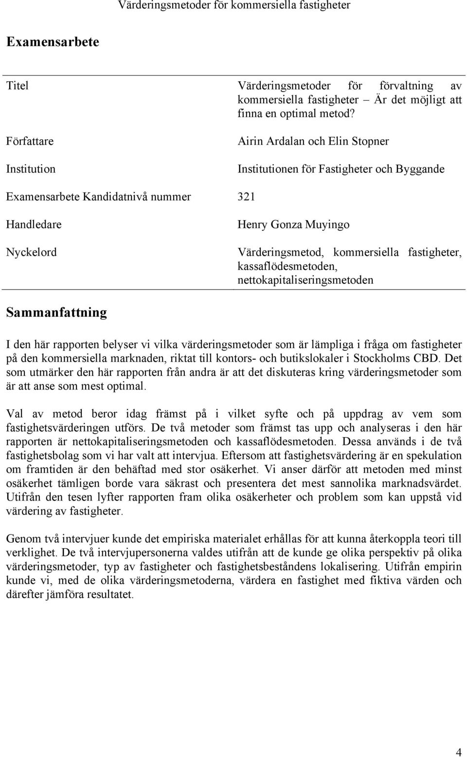 kommersiella fastigheter, kassaflödesmetoden, nettokapitaliseringsmetoden Sammanfattning I den här rapporten belyser vi vilka värderingsmetoder som är lämpliga i fråga om fastigheter på den