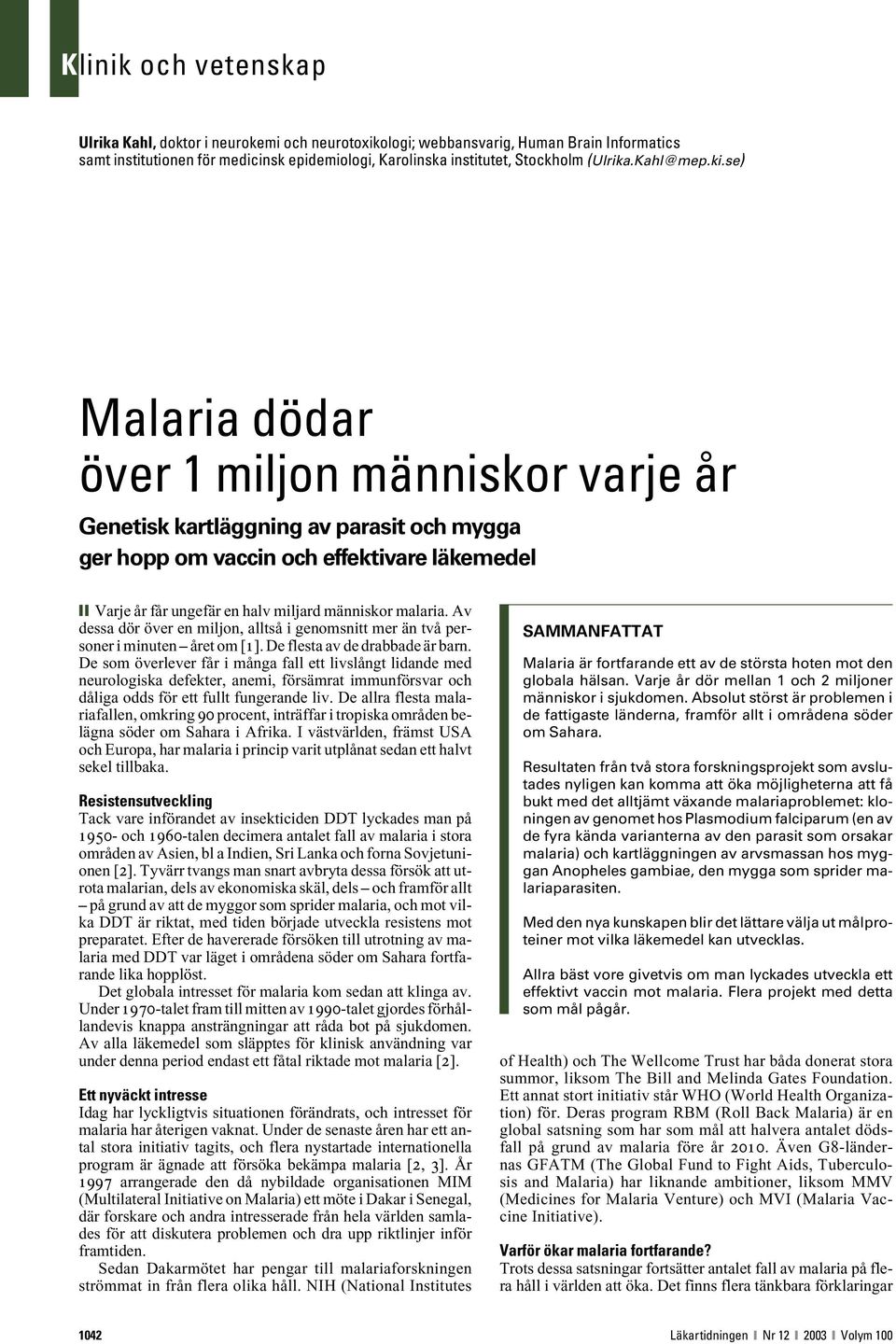 se) Malaria dödar över 1 miljon människor varje år Genetisk kartläggning av parasit och mygga ger hopp om vaccin och effektivare läkemedel Varje år får ungefär en halv miljard människor malaria.