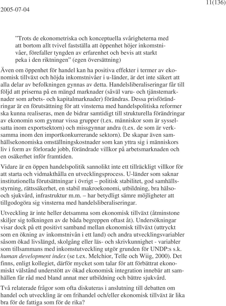 befolkningen gynnas av detta. Handelsliberaliseringar får till följd att priserna på en mängd marknader (såväl varu- och tjänstemarknader som arbets- och kapitalmarknader) förändras.