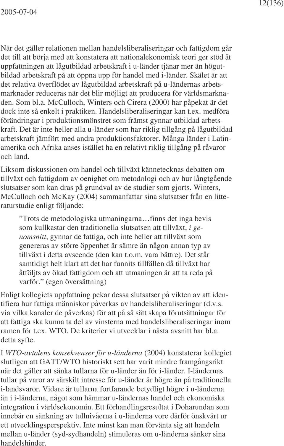 Skälet är att det relativa överflödet av lågutbildad arbetskraft på u-ländernas arbetsmarknader reduceras när det blir möjligt att producera för världsmarknaden. Som bl.a. McCulloch, Winters och Cirera (2000) har påpekat är det dock inte så enkelt i praktiken.