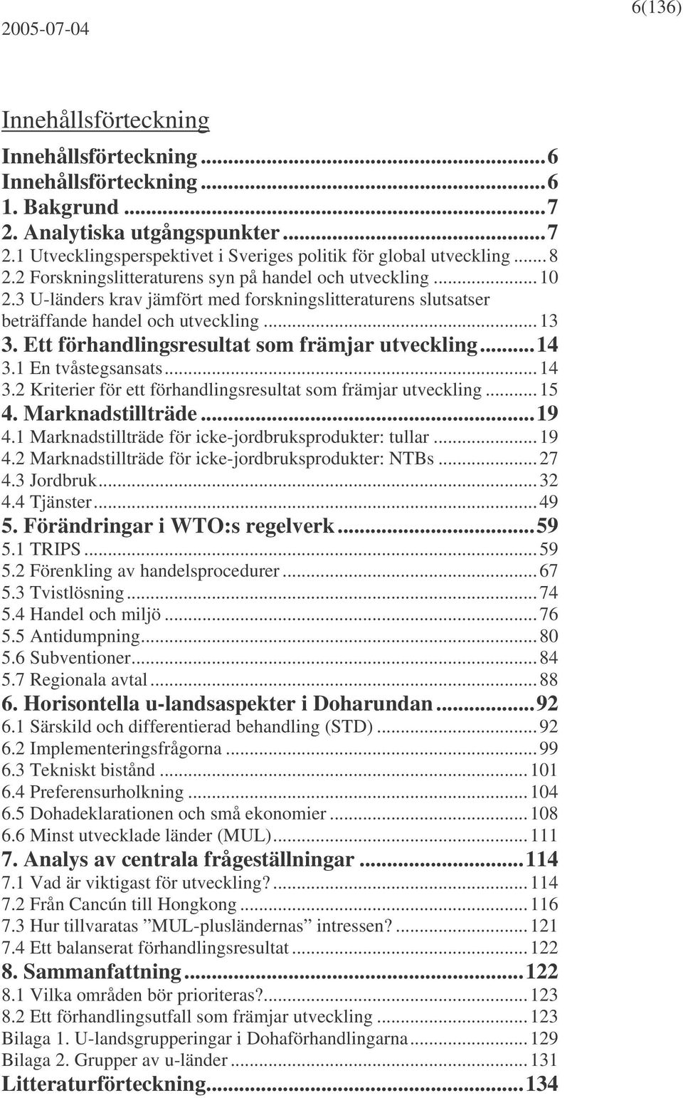 Ett förhandlingsresultat som främjar utveckling...14 3.1 En tvåstegsansats... 14 3.2 Kriterier för ett förhandlingsresultat som främjar utveckling... 15 4. Marknadstillträde...19 4.