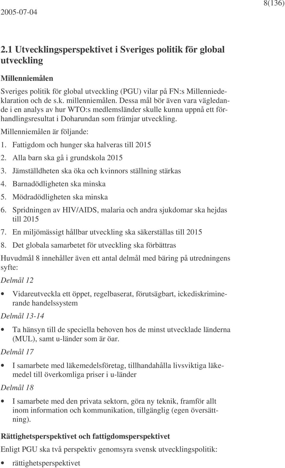 Fattigdom och hunger ska halveras till 2015 2. Alla barn ska gå i grundskola 2015 3. Jämställdheten ska öka och kvinnors ställning stärkas 4. Barnadödligheten ska minska 5.