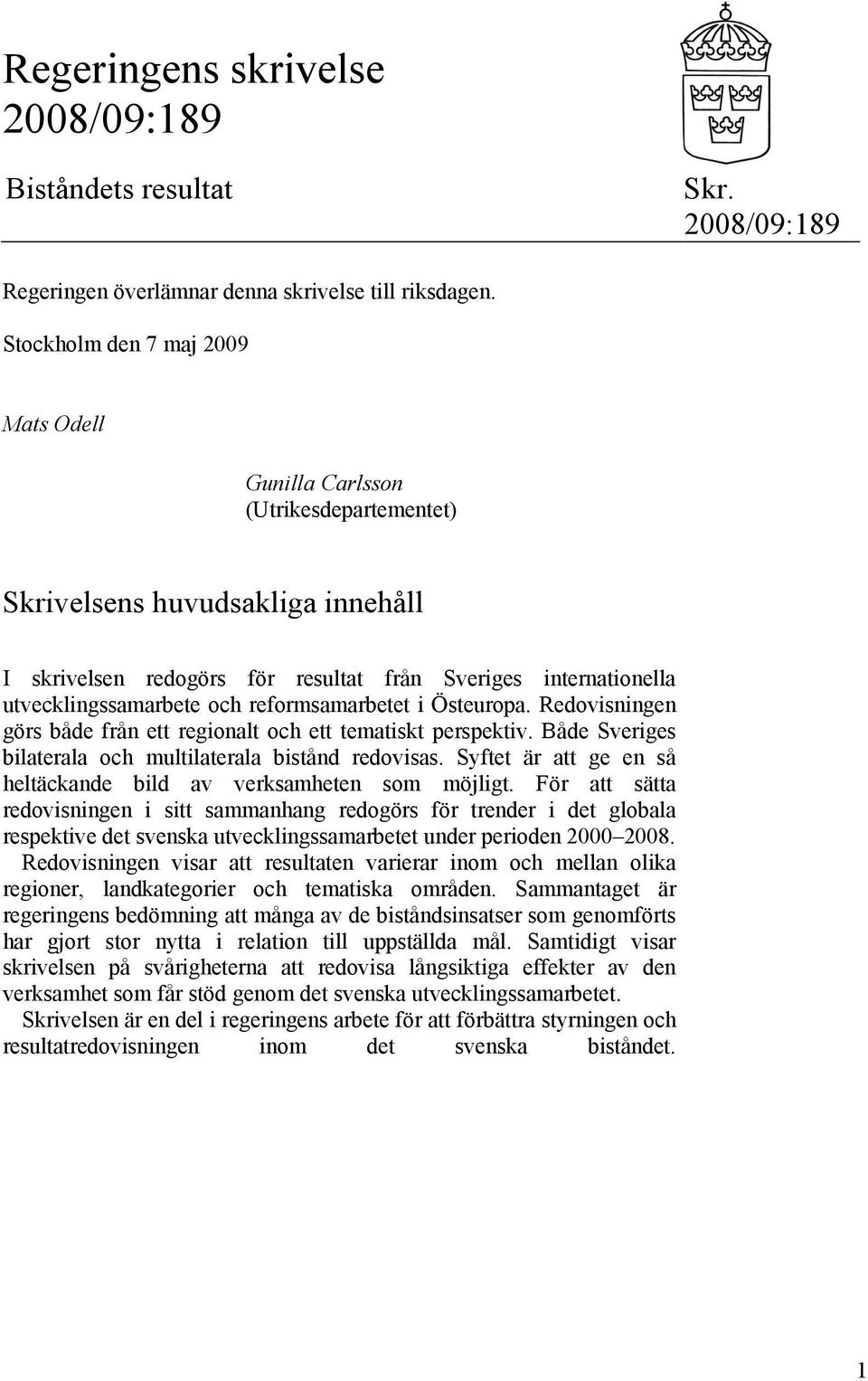 reformsamarbetet i Östeuropa. Redovisningen görs både från ett regionalt och ett tematiskt perspektiv. Både Sveriges bilaterala och multilaterala bistånd redovisas.