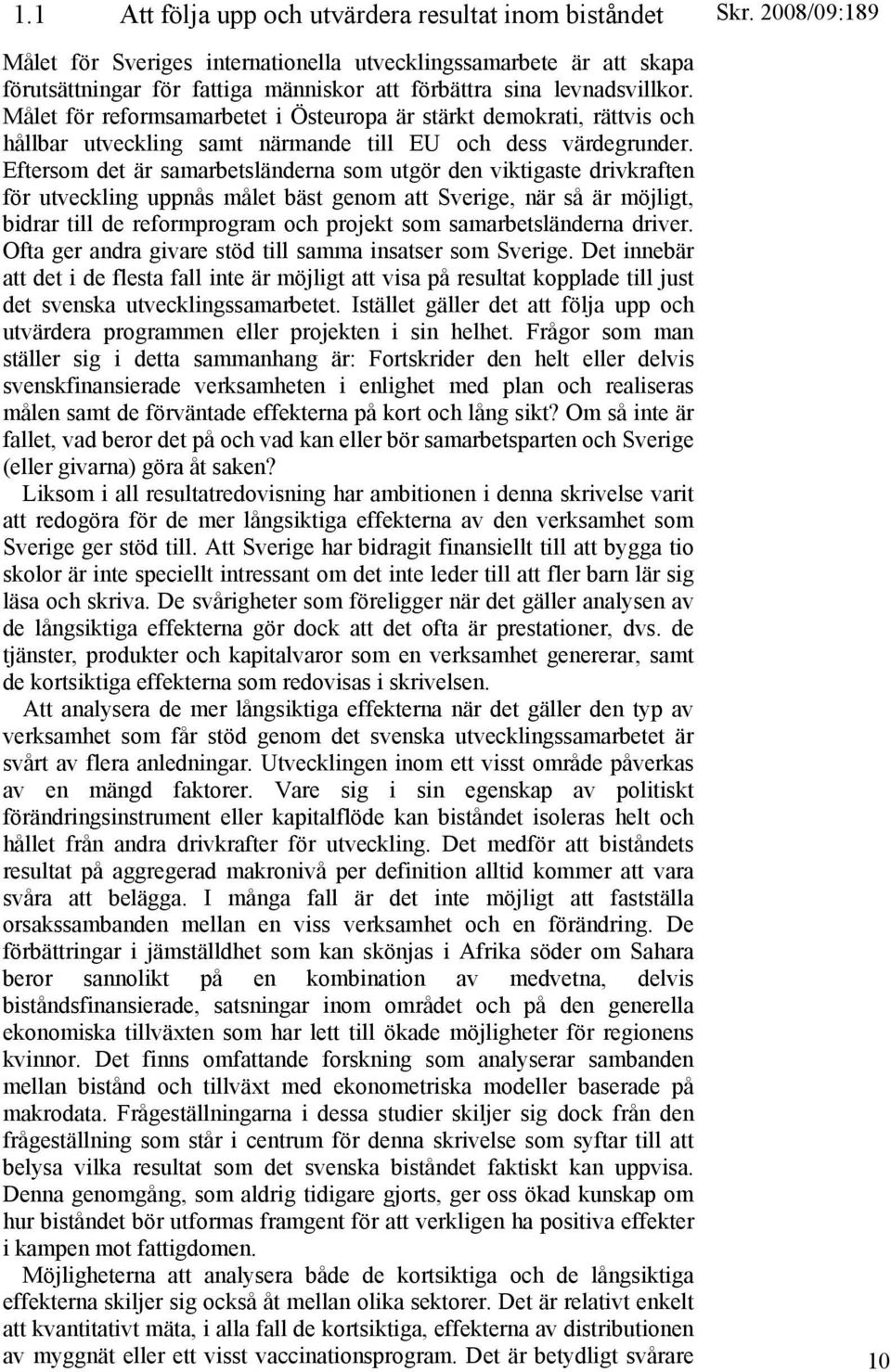 Eftersom det är samarbetsländerna som utgör den viktigaste drivkraften för utveckling uppnås målet bäst genom att Sverige, när så är möjligt, bidrar till de reformprogram och projekt som