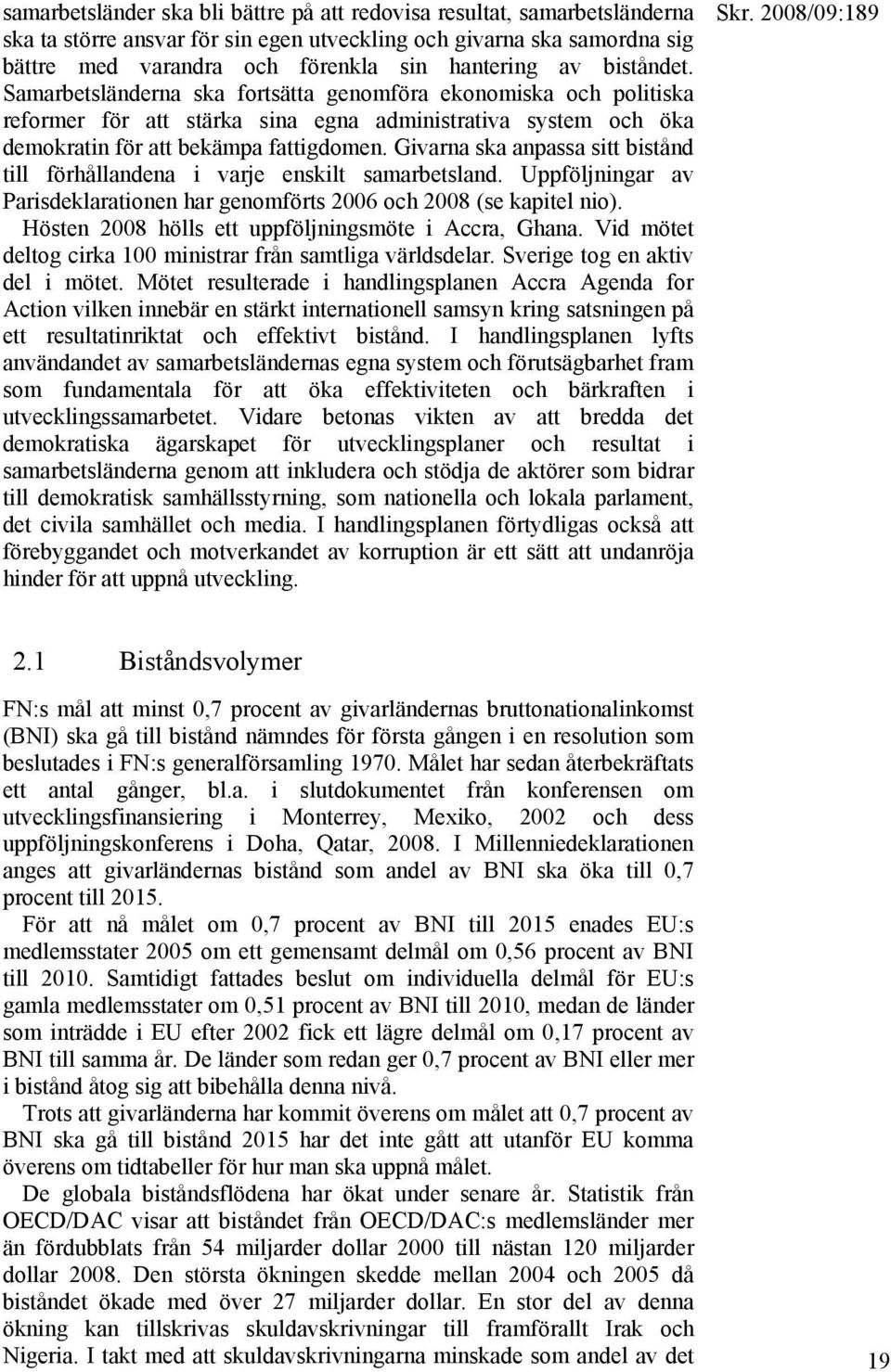 Givarna ska anpassa sitt bistånd till förhållandena i varje enskilt samarbetsland. Uppföljningar av Parisdeklarationen har genomförts 2006 och 2008 (se kapitel nio).