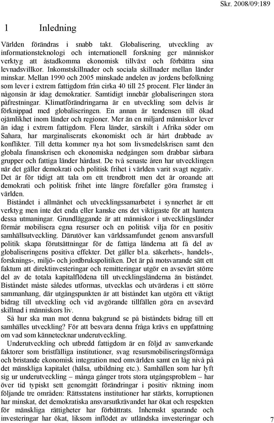 Inkomstskillnader och sociala skillnader mellan länder minskar. Mellan 1990 och 2005 minskade andelen av jordens befolkning som lever i extrem fattigdom från cirka 40 till 25 procent.