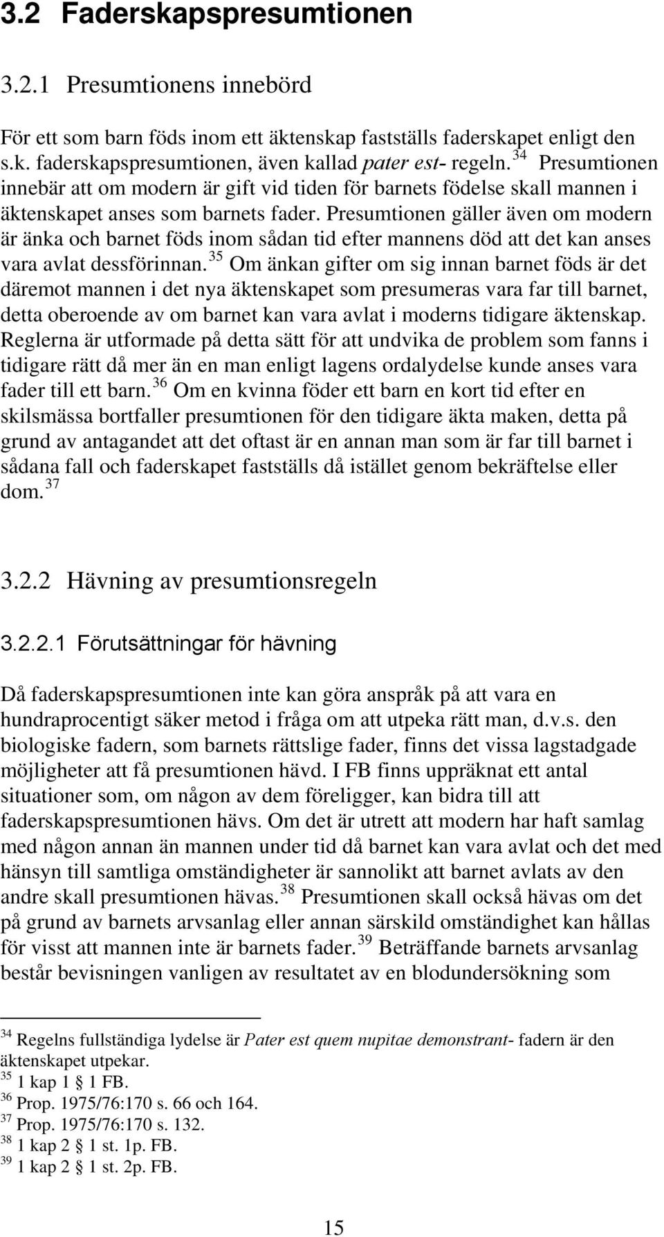 Presumtionen gäller även om modern är änka och barnet föds inom sådan tid efter mannens död att det kan anses vara avlat dessförinnan.