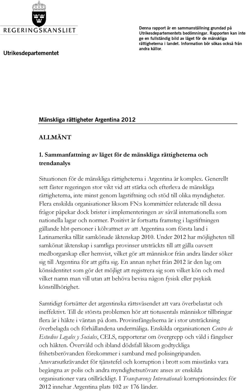 Sammanfattning av läget för de mänskliga rättigheterna och trendanalys Situationen för de mänskliga rättigheterna i Argentina är komplex.