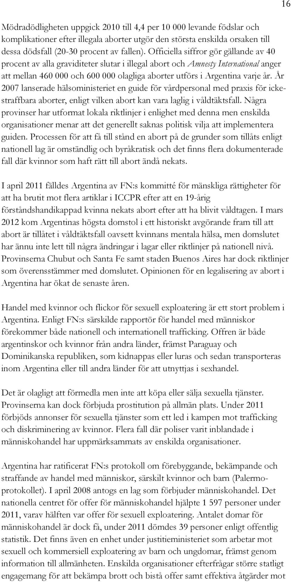 År 2007 lanserade hälsoministeriet en guide för vårdpersonal med praxis för ickestraffbara aborter, enligt vilken abort kan vara laglig i våldtäktsfall.