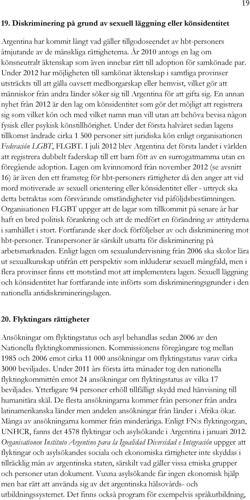 Under 2012 har möjligheten till samkönat äktenskap i samtliga provinser utsträckts till att gälla oavsett medborgarskap eller hemvist, vilket gör att människor från andra länder söker sig till