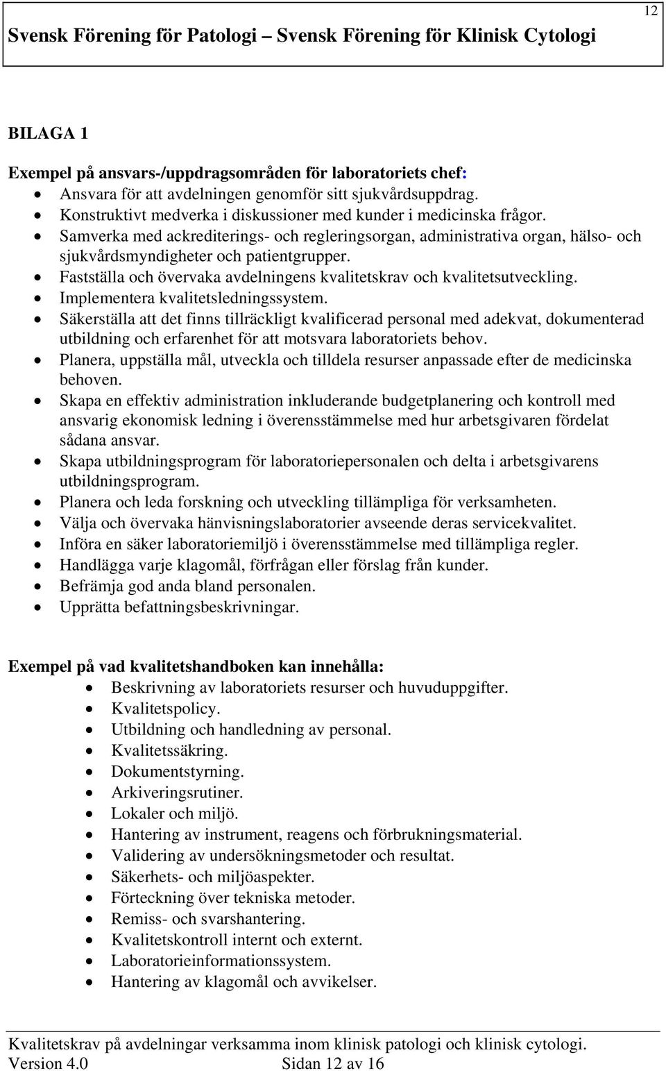 Implementera kvalitetsledningssystem. Säkerställa att det finns tillräckligt kvalificerad personal med adekvat, dokumenterad utbildning och erfarenhet för att motsvara laboratoriets behov.