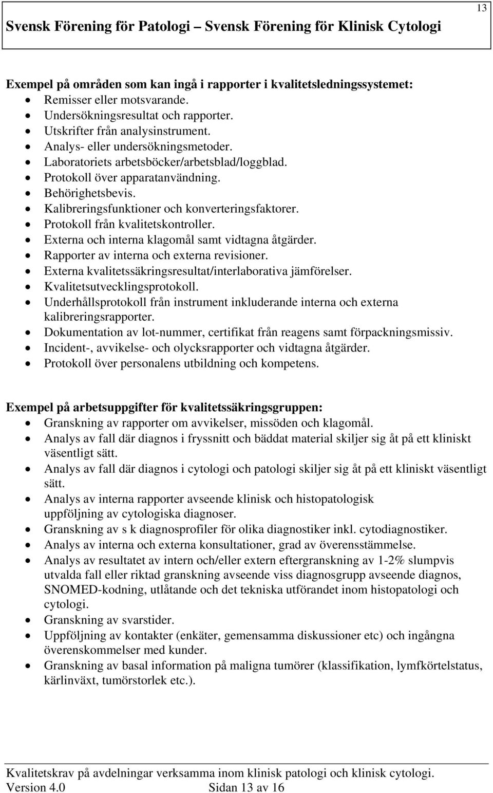 Protokoll från kvalitetskontroller. Externa och interna klagomål samt vidtagna åtgärder. Rapporter av interna och externa revisioner. Externa kvalitetssäkringsresultat/interlaborativa jämförelser.