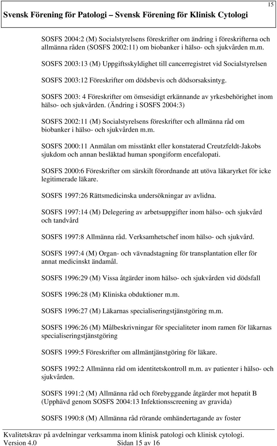 (Ändring i SOSFS 2004:3) SOSFS 2002:11 (M) Socialstyrelsens föreskrifter och allmä