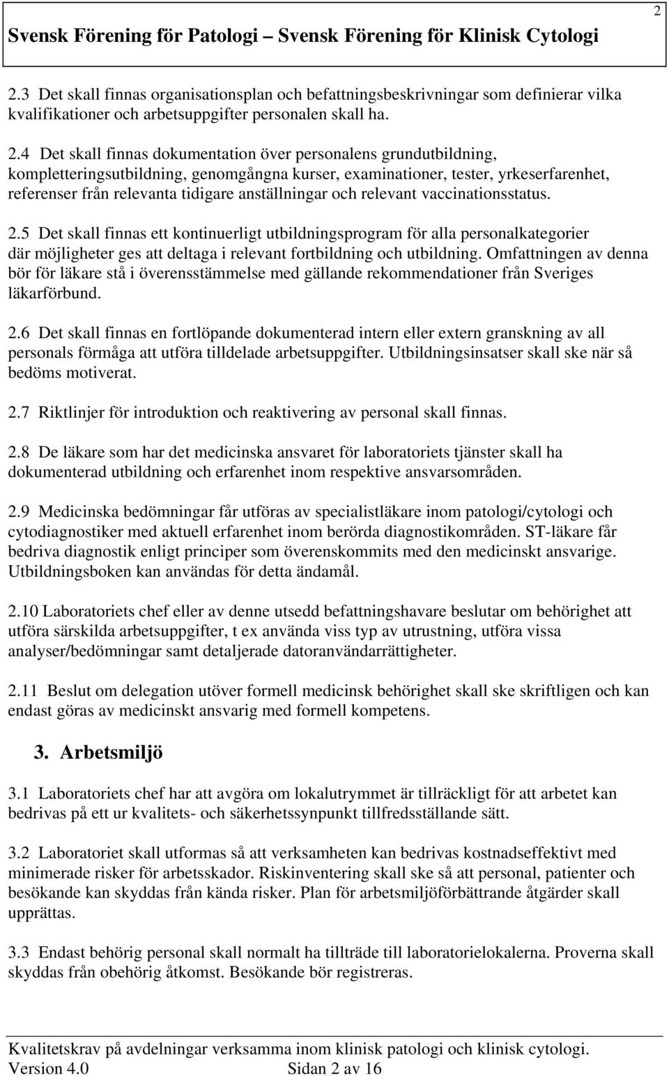5 Det skall finnas ett kontinuerligt utbildningsprogram för alla personalkategorier där möjligheter ges att deltaga i relevant fortbildning och utbildning.