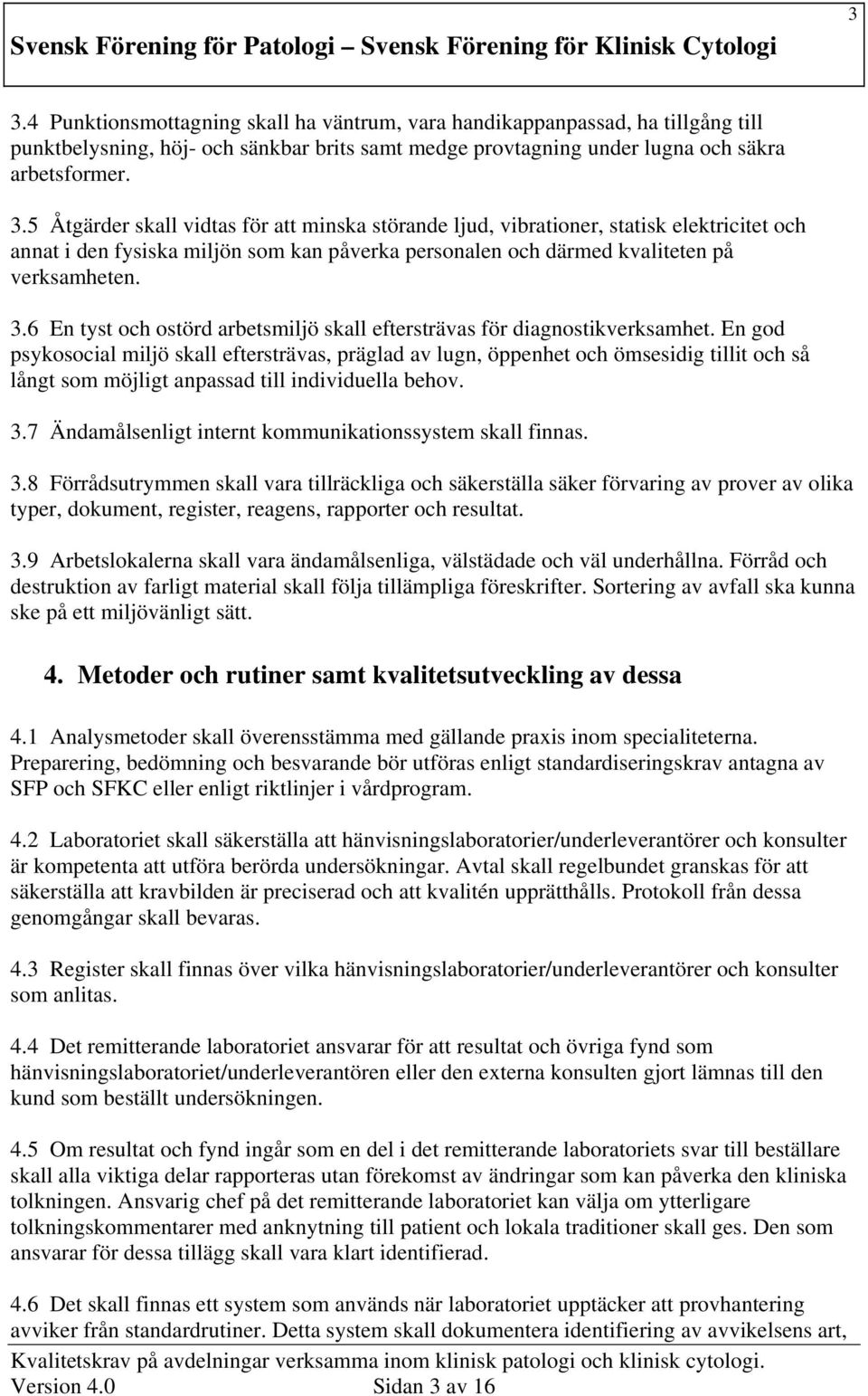 En god psykosocial miljö skall eftersträvas, präglad av lugn, öppenhet och ömsesidig tillit och så långt som möjligt anpassad till individuella behov. 3.