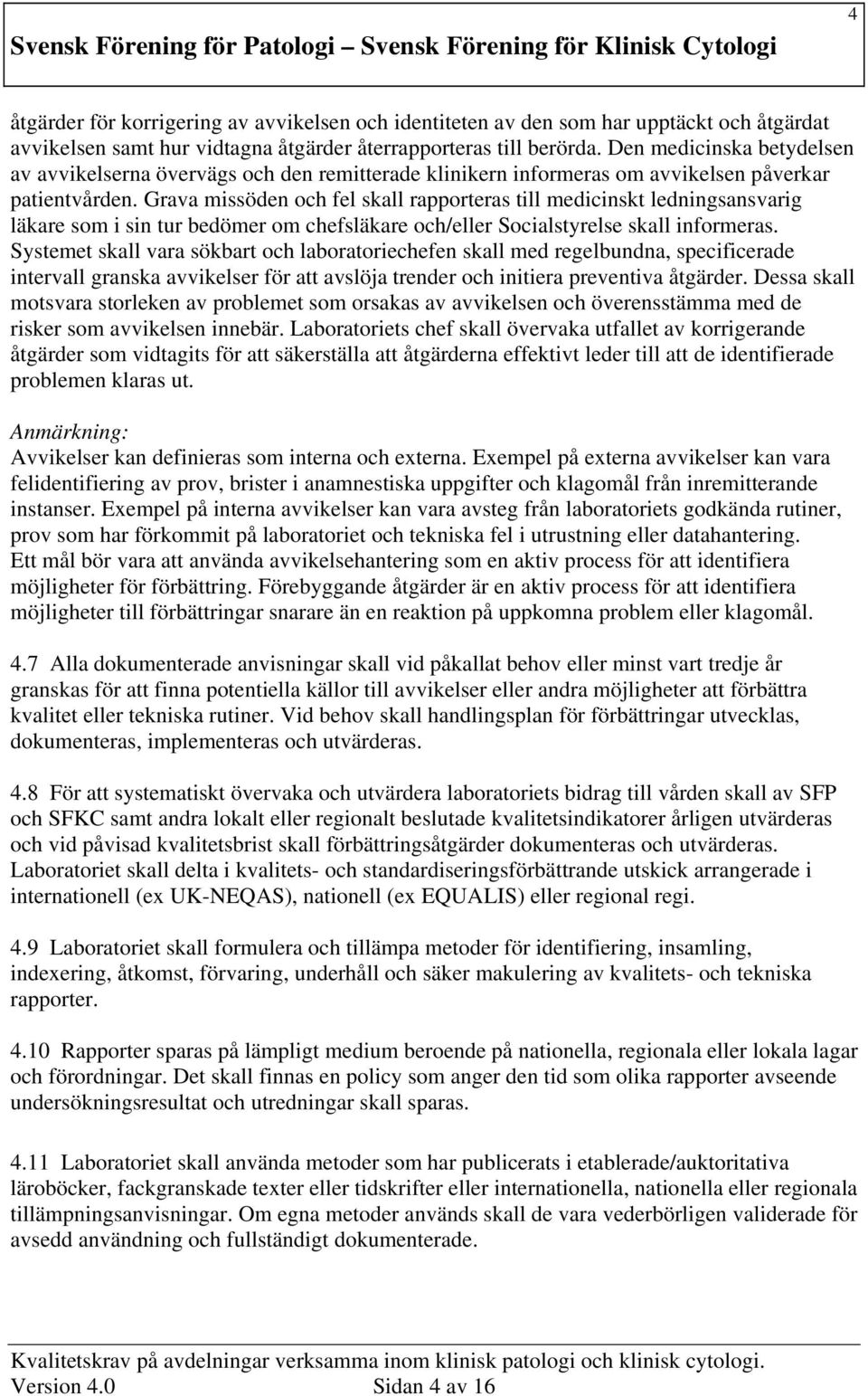 Grava missöden och fel skall rapporteras till medicinskt ledningsansvarig läkare som i sin tur bedömer om chefsläkare och/eller Socialstyrelse skall informeras.