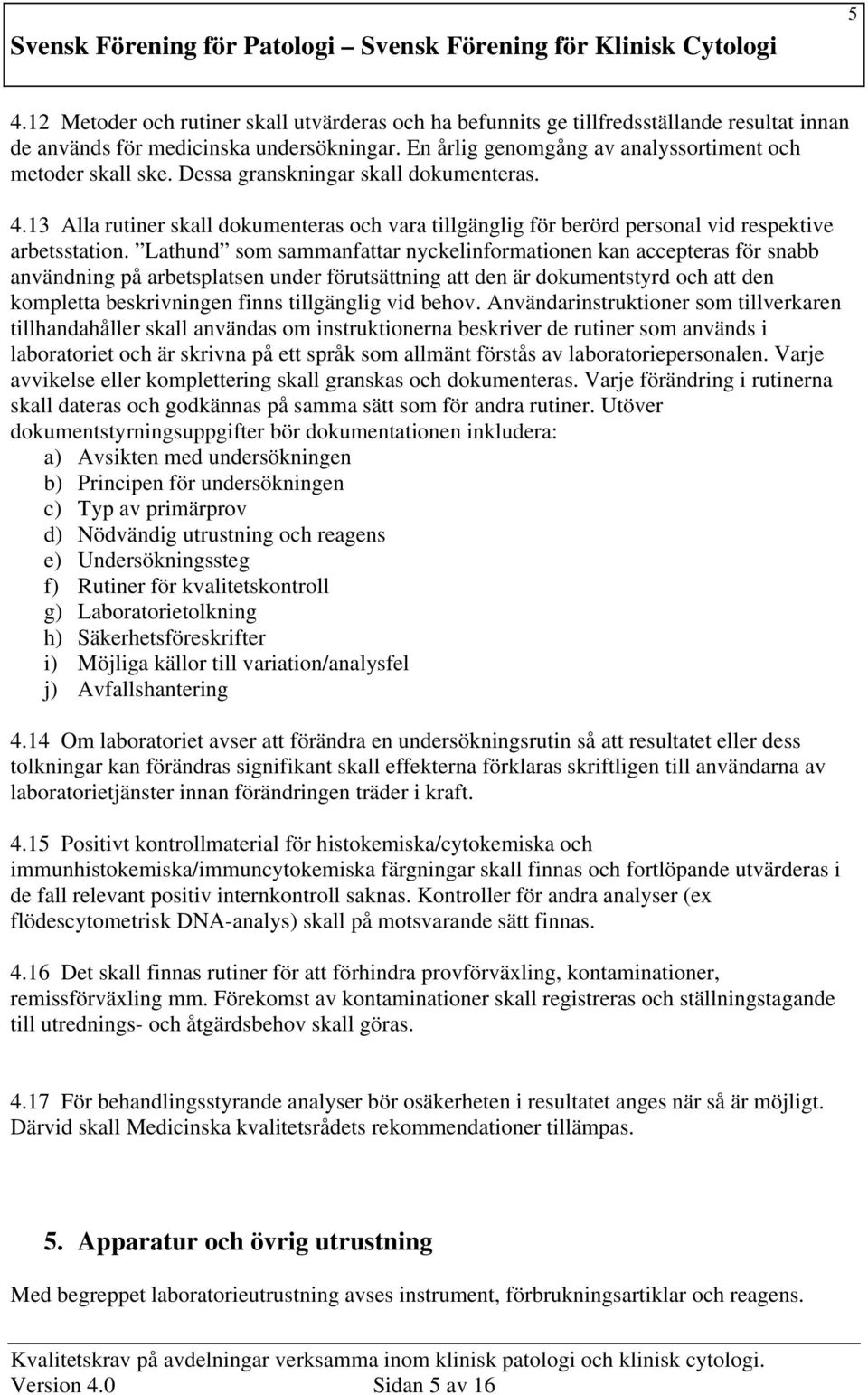 Lathund som sammanfattar nyckelinformationen kan accepteras för snabb användning på arbetsplatsen under förutsättning att den är dokumentstyrd och att den kompletta beskrivningen finns tillgänglig