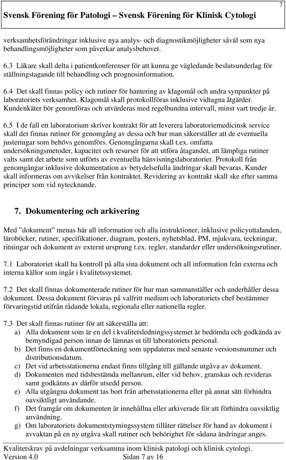 4 Det skall finnas policy och rutiner för hantering av klagomål och andra synpunkter på laboratoriets verksamhet. Klagomål skall protokollföras inklusive vidtagna åtgärder.