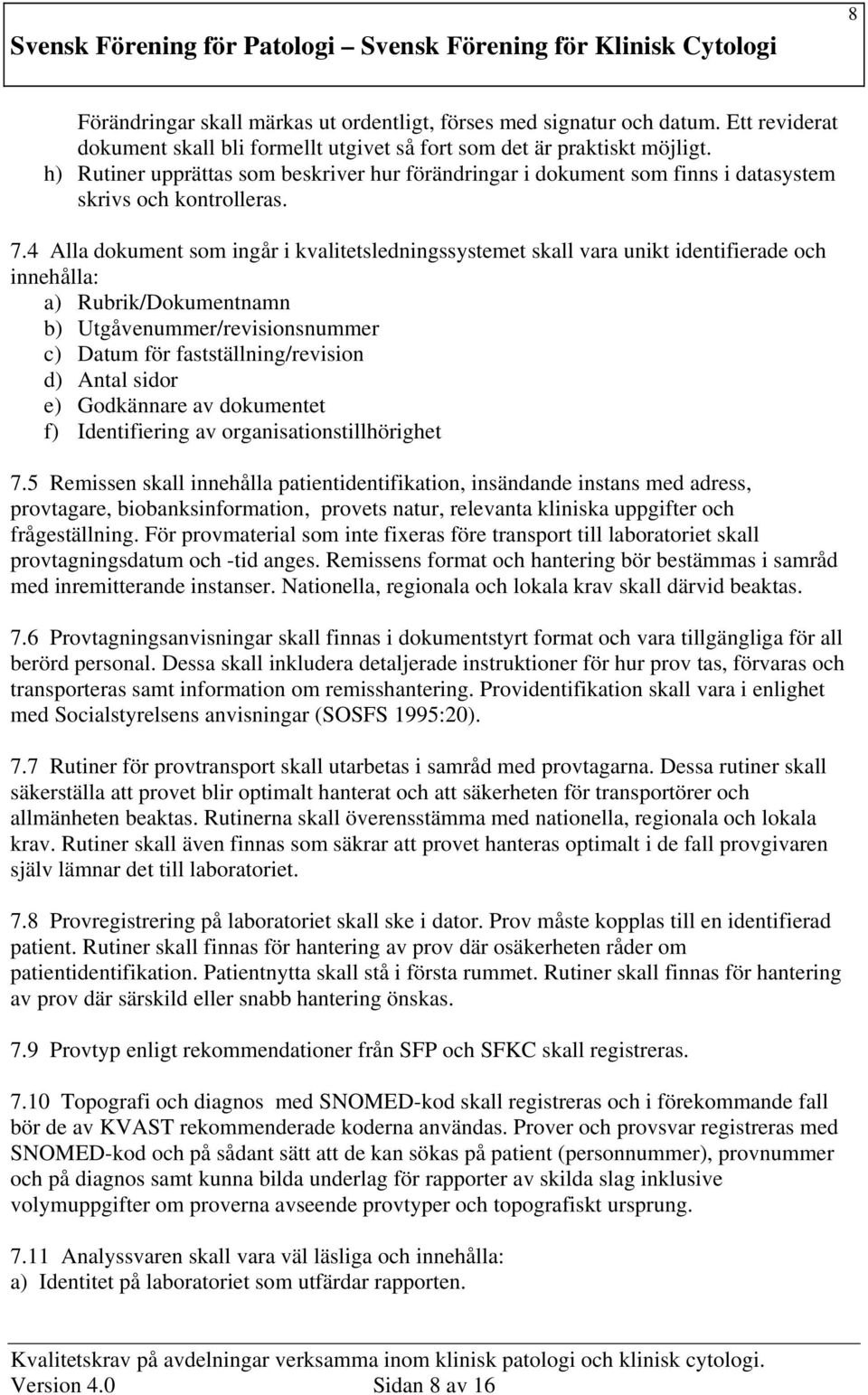 4 Alla dokument som ingår i kvalitetsledningssystemet skall vara unikt identifierade och innehålla: a) Rubrik/Dokumentnamn b) Utgåvenummer/revisionsnummer c) Datum för fastställning/revision d) Antal